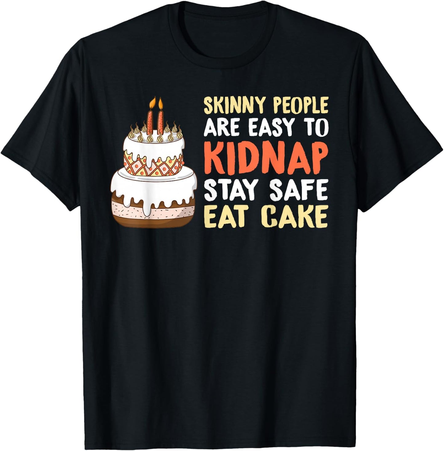Skinny People are easy to Kidnap stay safe eat Cake T-Shirt - T-Shirt | Black