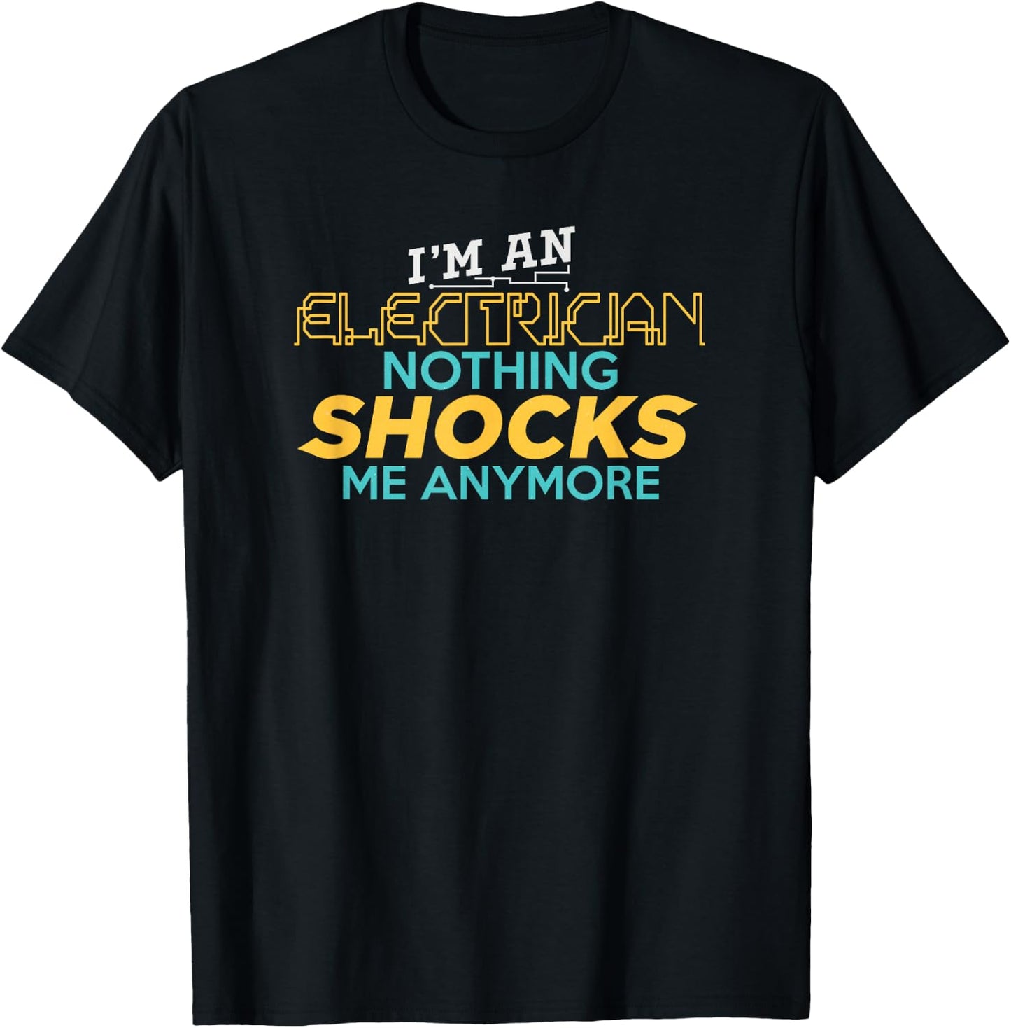 I'm An Electrician Nothing Shocks Me Anymore T-Shirt - T-Shirt | Black