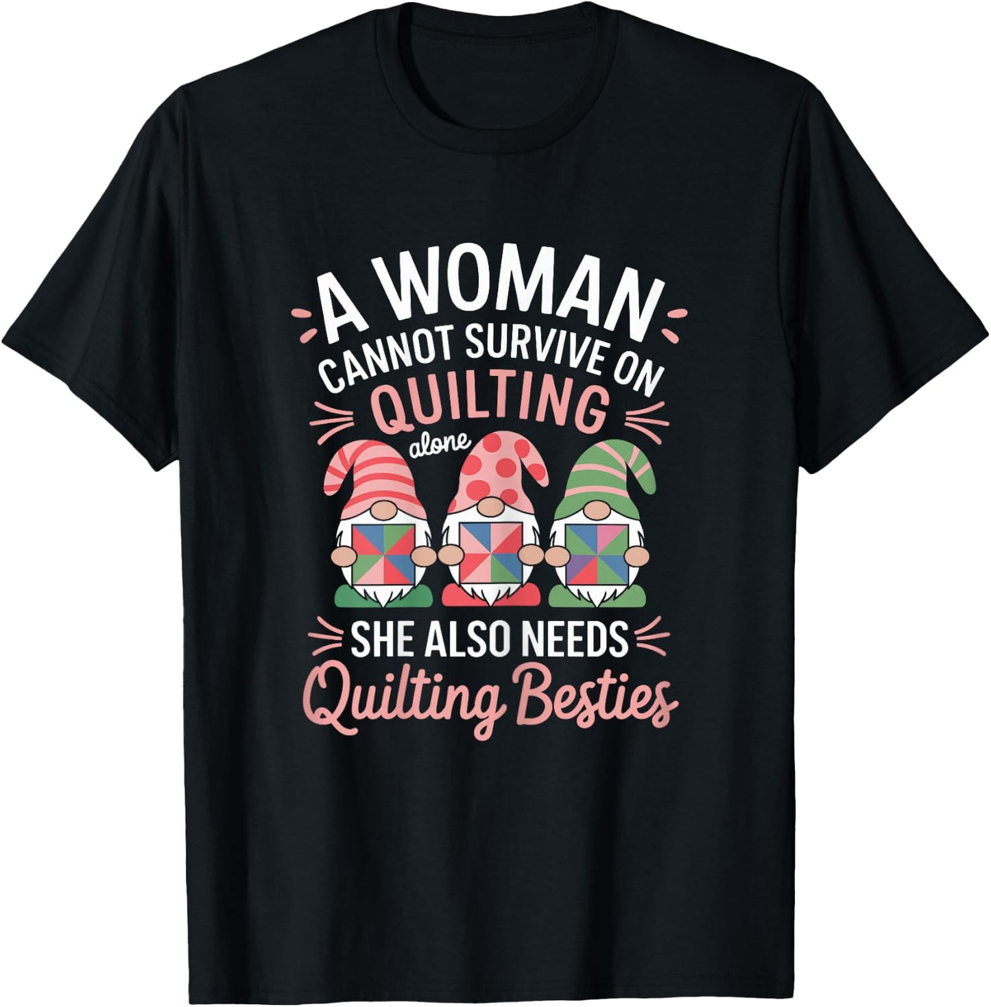 A Woman Cannot Survive On Quilting Alone Quilting Gnomes T-Shirt - T-Shirt | Black