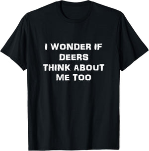 I Wonder If Deers Think About Me Too Funny Deer T-Shirt - T-Shirt | Black