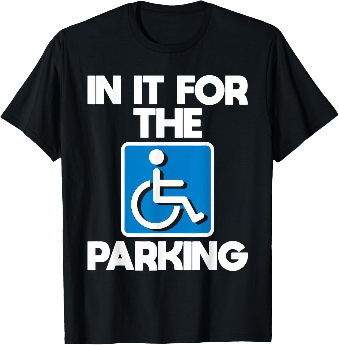 in It for The Parking - Wheelchair Handicap Disability Small T-Shirt - T-Shirt | Black