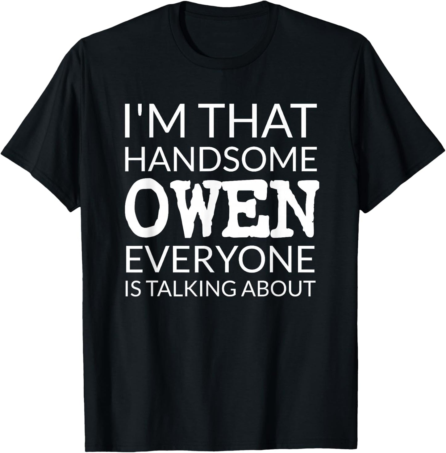 I'm That Handsome OWEN Everyone Is Talking About T-Shirt - T-Shirt | Black