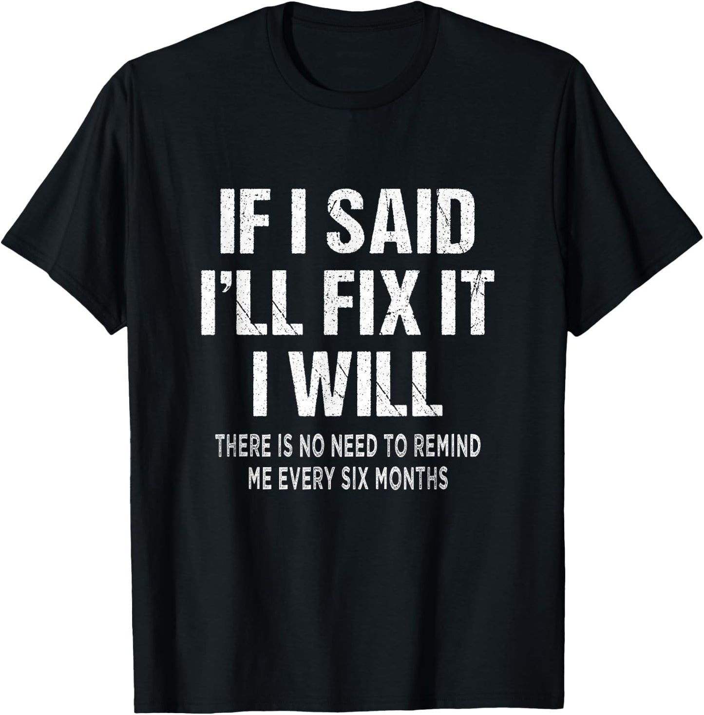 If I said I'll Fix I will There is No Need to Remind Me Fun T-Shirt - T-Shirt | Black