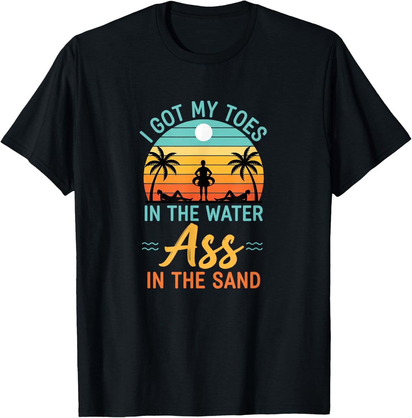 I Got My Toes in The Water Ass in The Sand Funny Beach Humor T-Shirt - T-Shirt | Black