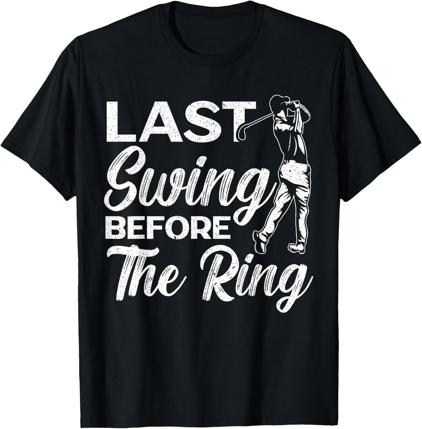 Last Swing Before The Ring Golfer Golfing Golf Engagement T-Shirt - T-Shirt | Black