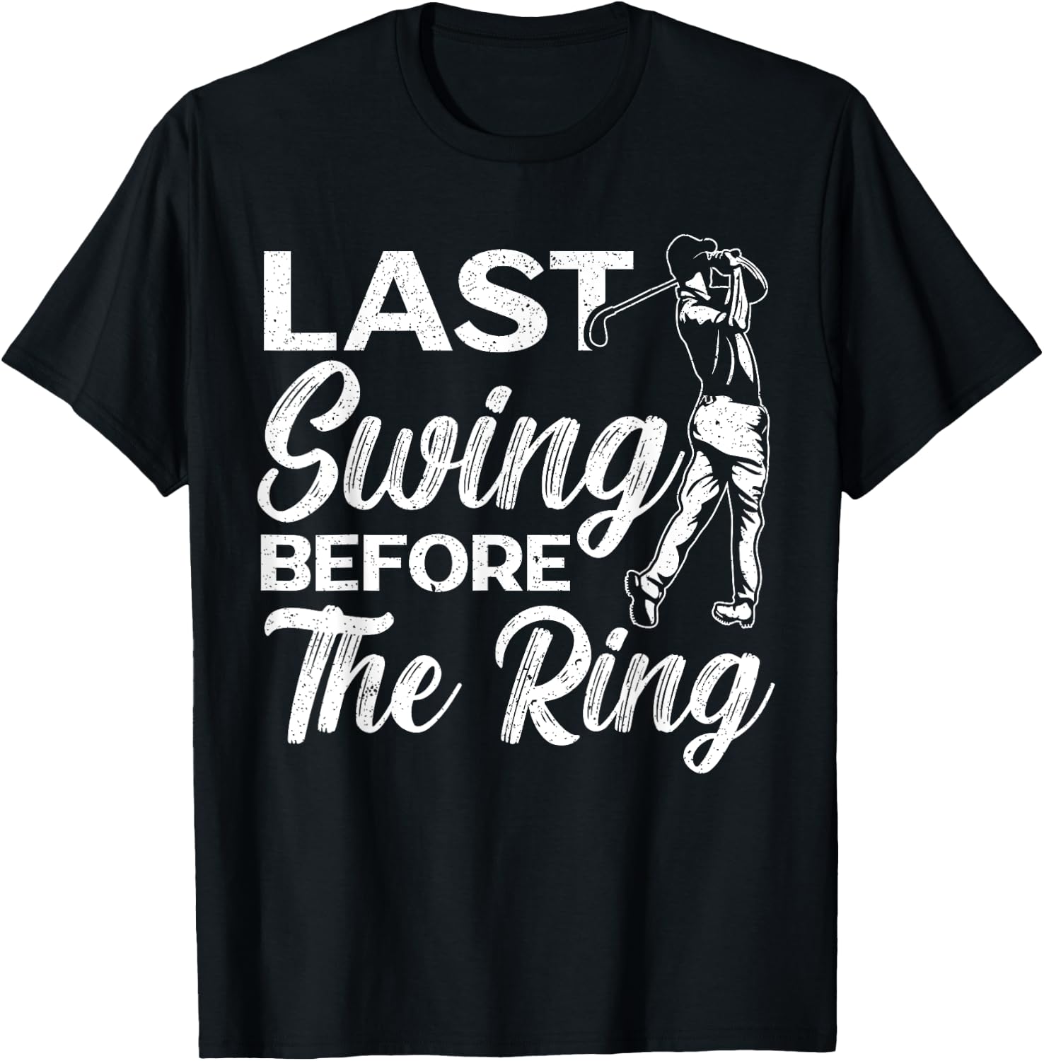 Last Swing Before The Ring Golfer Golfing Golf Engagement T-Shirt - T-Shirt | Black