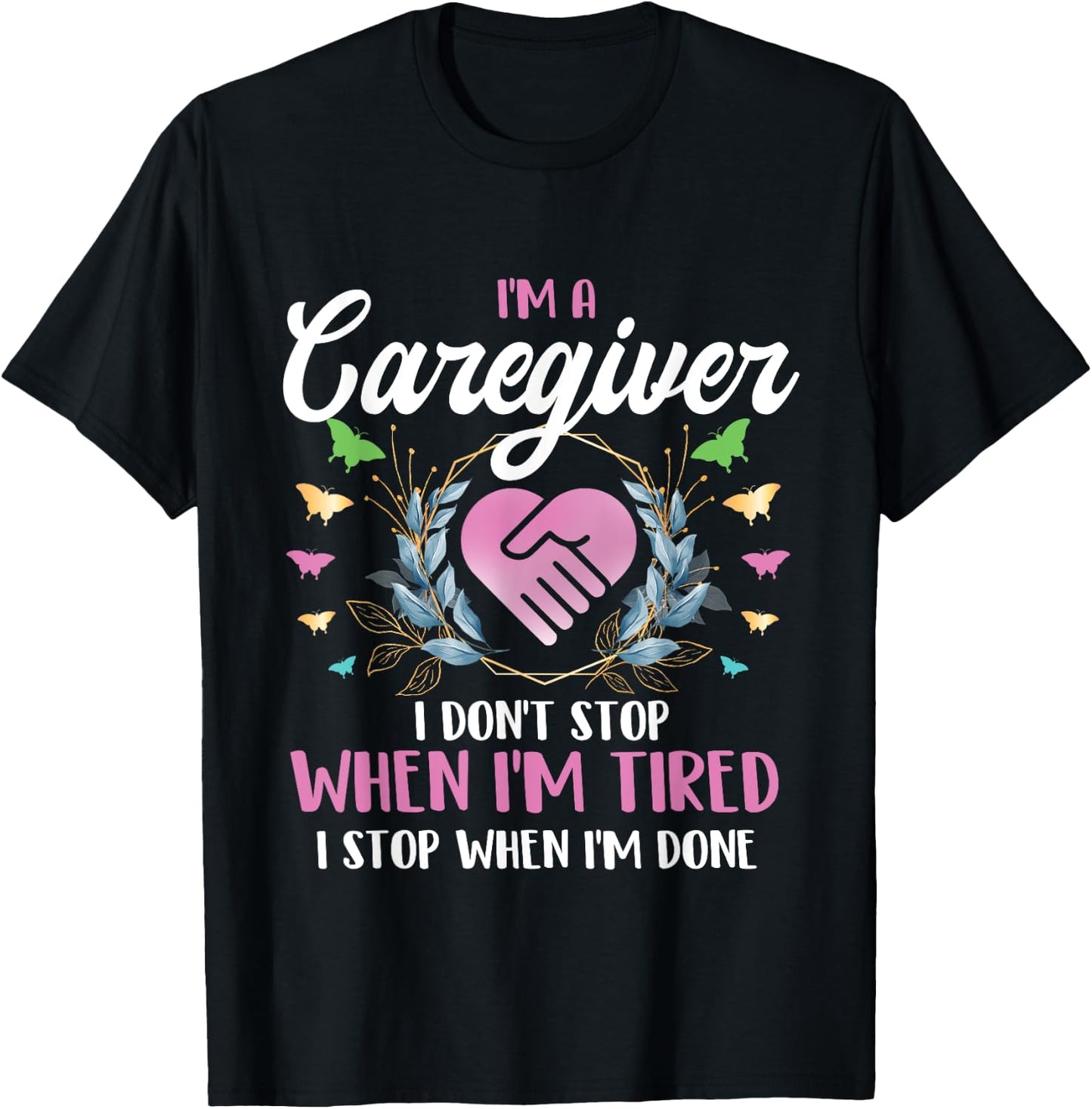 I'm A Caregiver I Don't Stop When I'm Tired - Caregiving T-Shirt - T-Shirt | Black
