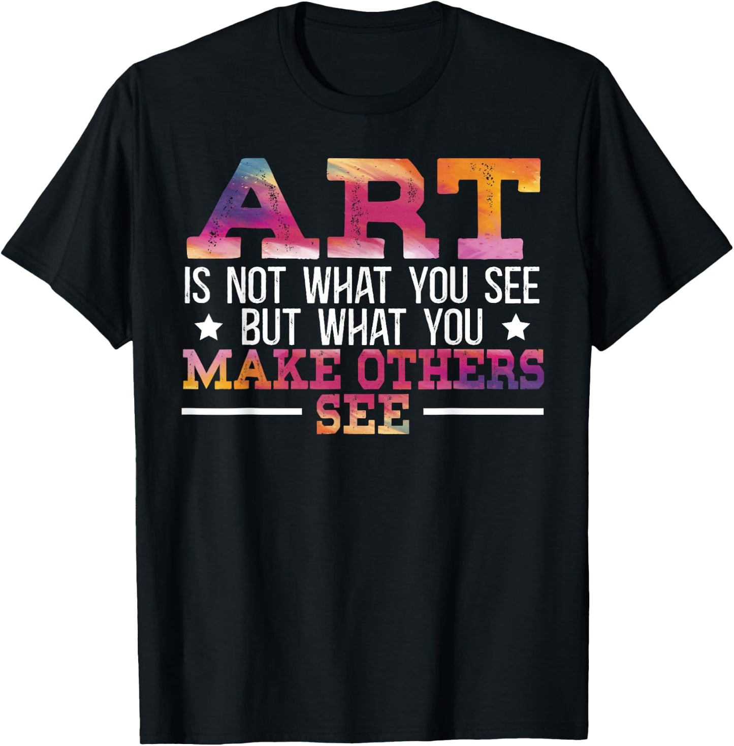 Art Is Not What You See But What You Make Others See T-Shirt - T-Shirt | Black