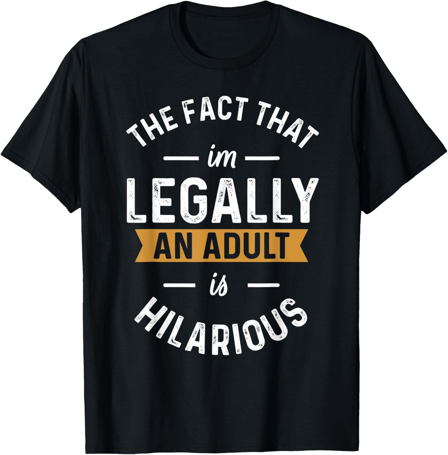 The Fact That I'm Legally An Adult Is Hilarious funny T-Shirt - T-Shirt | Black