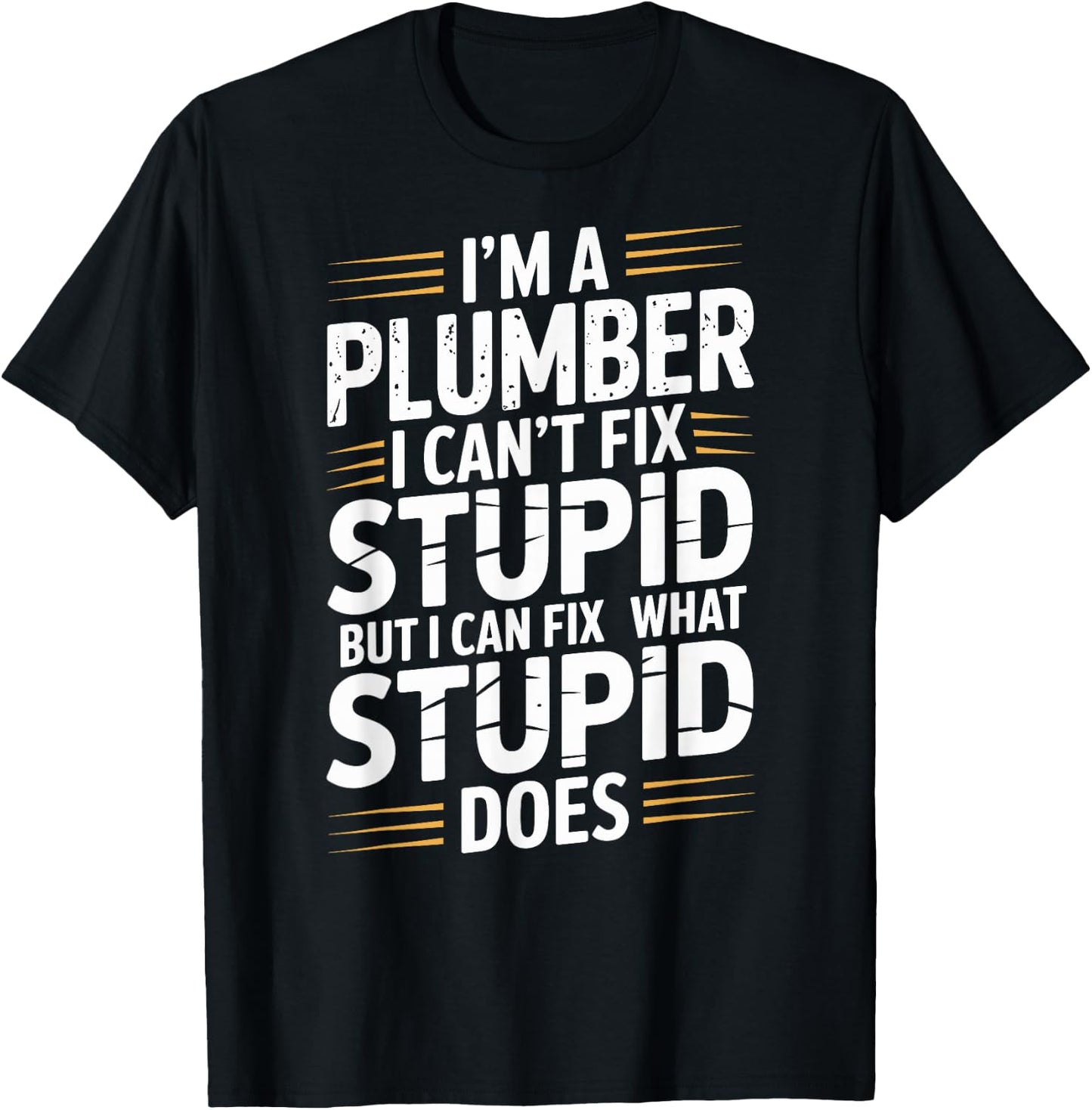 I'm A Plumber I Can't Fix Stupid Plumbing Funny Plumber T-Shirt - T-Shirt | Black