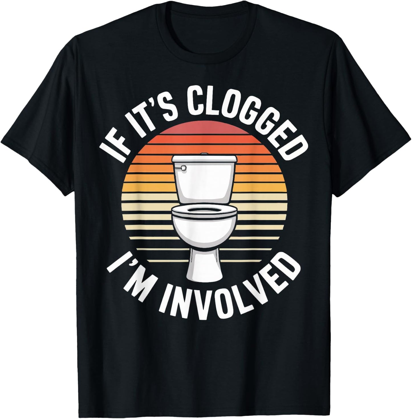 If It's Clogged I'm Involved T-Shirt - T-Shirt | Black