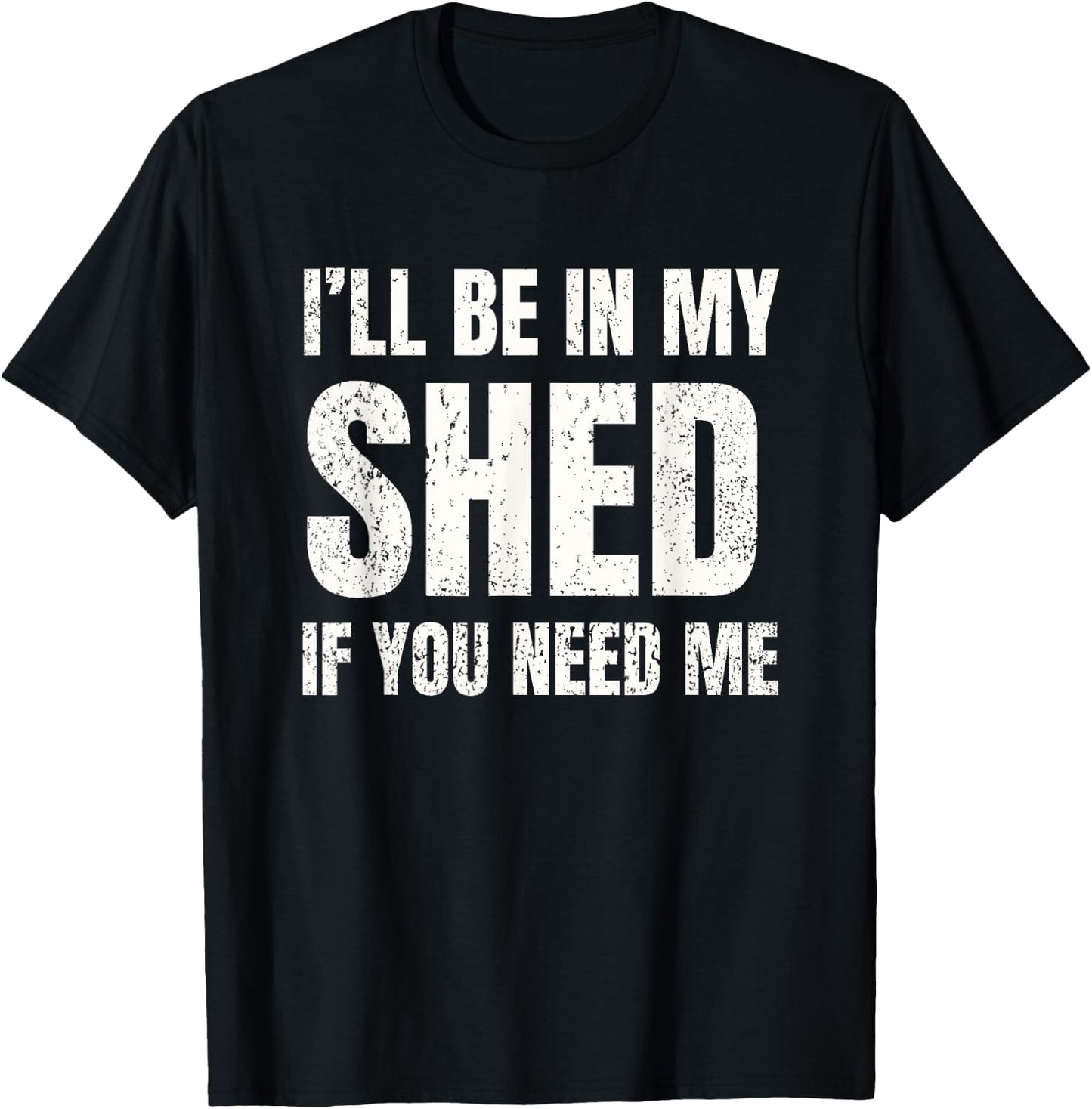 I'll Be In My Shed If You Need Me Vintage Dad Joke T-Shirt - T-Shirt | Black
