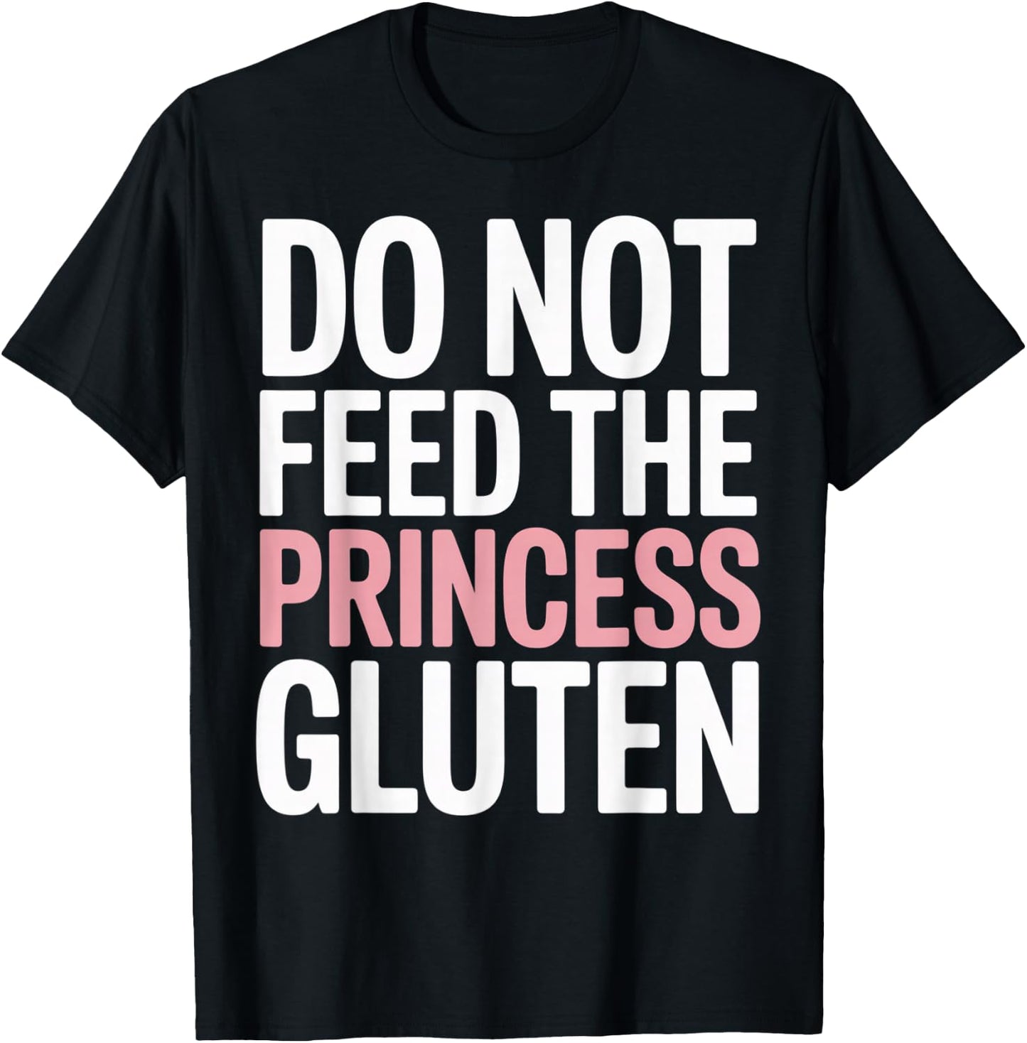 Do Not Feed The Princess Gluten Funny Gluten Free T-Shirt - T-Shirt | Black