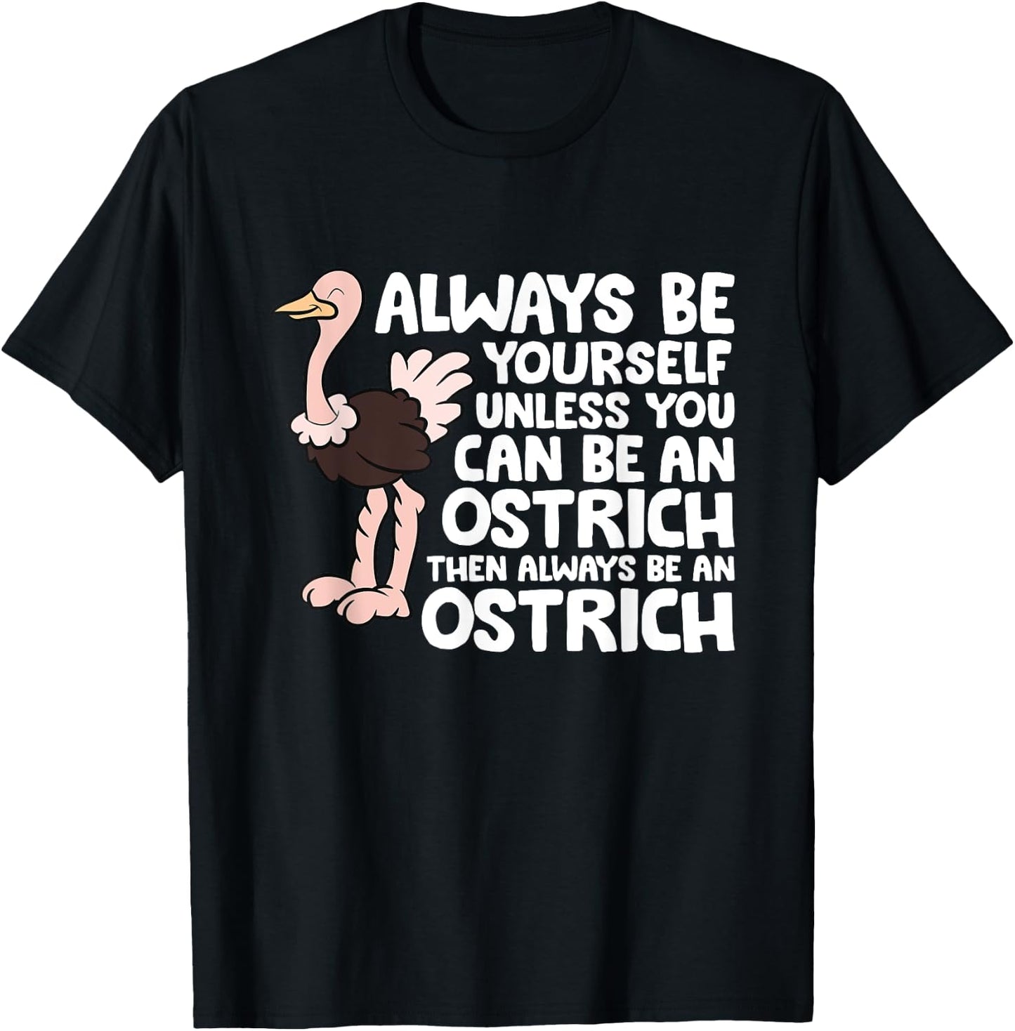 Always Be Yourself Unless You Can Be An Ostrich T-Shirt - T-Shirt | Black