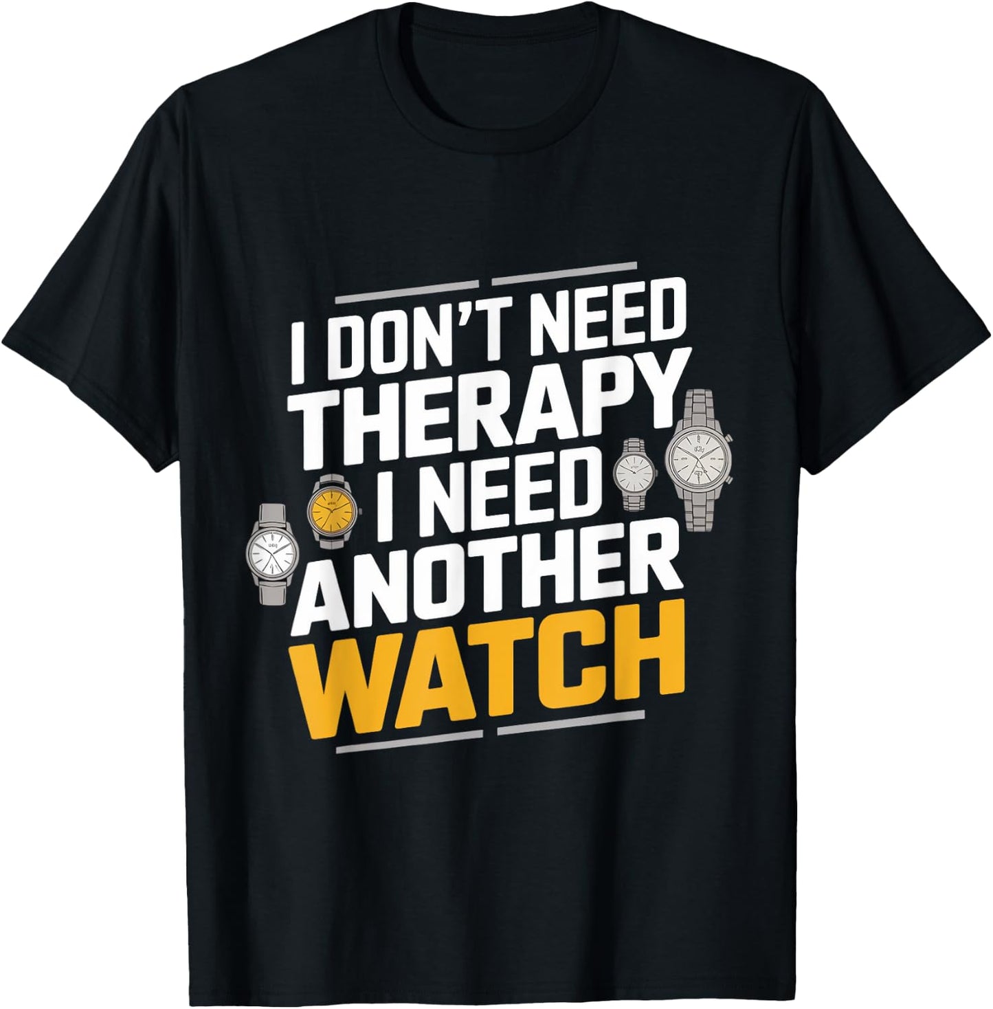 I Need Another Watches Watch Collecting Watch Collector T-Shirt - T-Shirt | Black