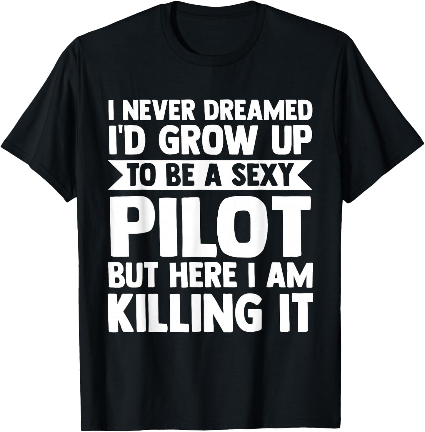 I never dreamed I'd grow up to be a sexy pilot pilots T-Shirt - T-Shirt | Black