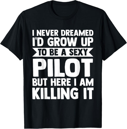 I never dreamed I'd grow up to be a sexy pilot pilots T-Shirt - T-Shirt | Black