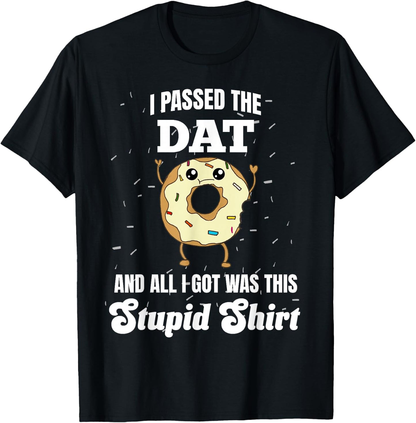 I Just Got DAT Dental Admissions Test Dentist Funny Stupid T-Shirt - T-Shirt | Black