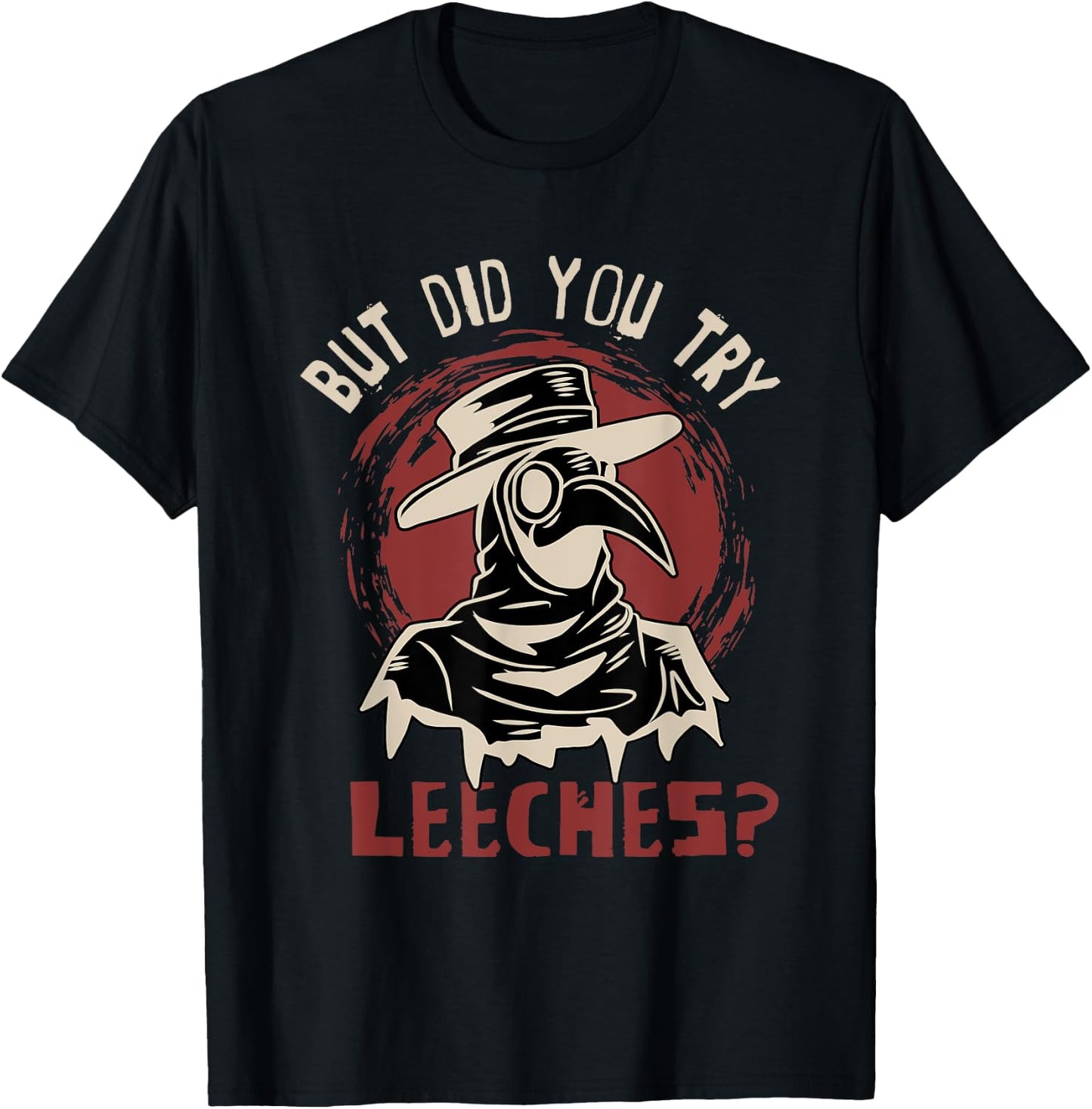Funny "But did you try leeches?" - Plague Doctor T-Shirt - T-Shirt | Black