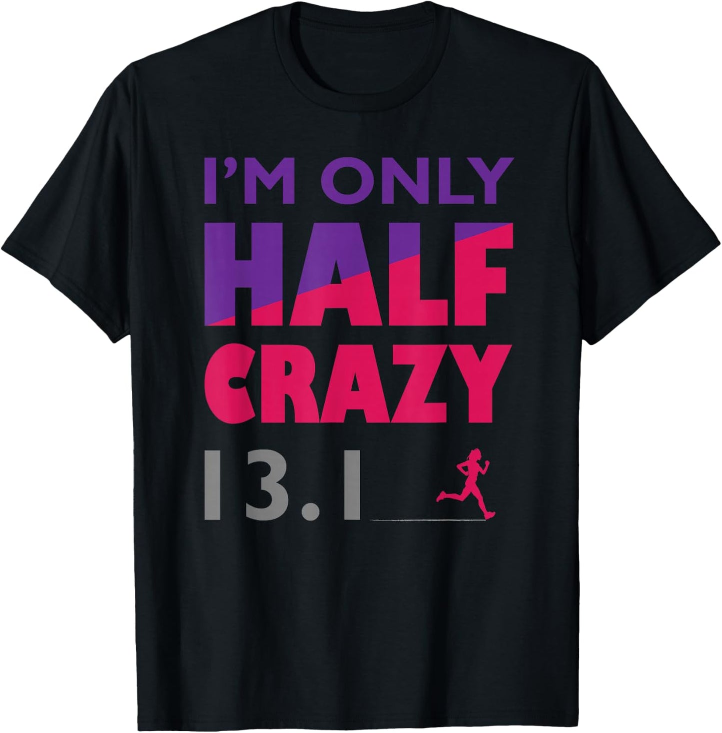 I'm Only Half Crazy - 13.1 | Funny Cute Half Marathon Top T-Shirt - T-Shirt | Black