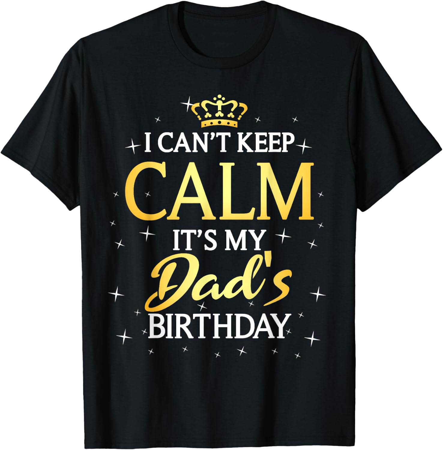 I Can't Keep Calm It's My Dad Birthday Gift Bday Party T-Shirt - T-Shirt | Black