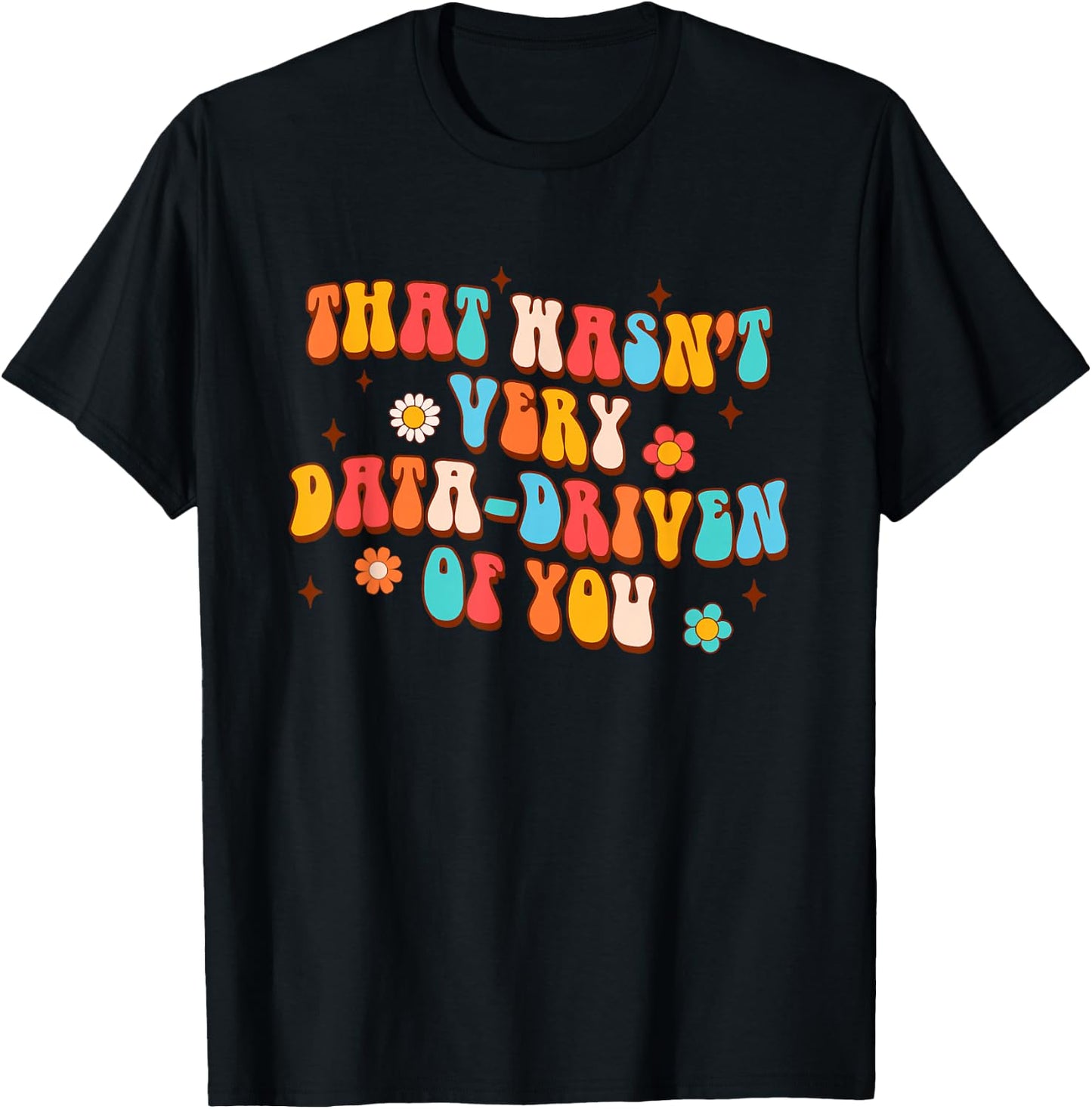 That Wasn't Very Data-Driven Of You Behavior Analyst Tech T-Shirt - T-Shirt | Black
