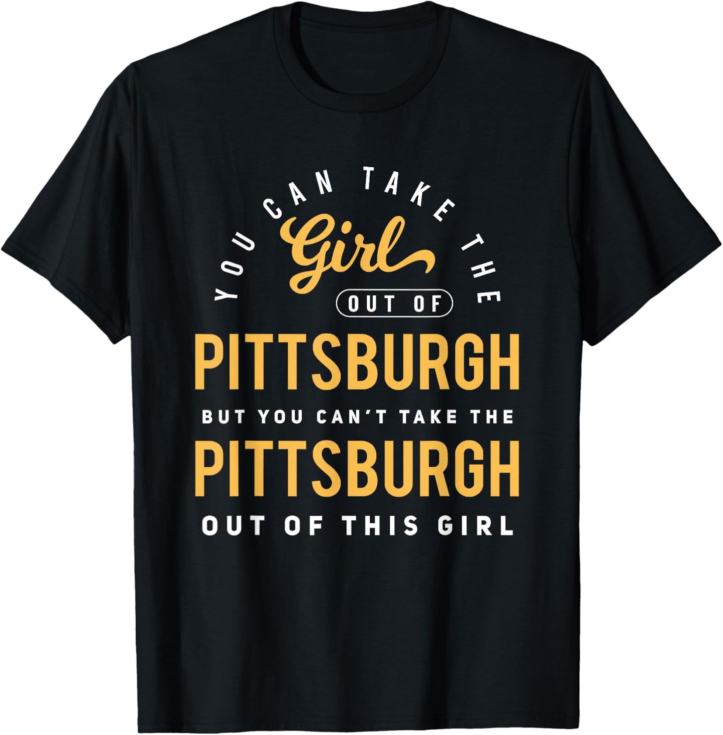 You Can Take The Girl Out Of Pittsburgh Pennsylvania T-Shirt - T-Shirt | Black