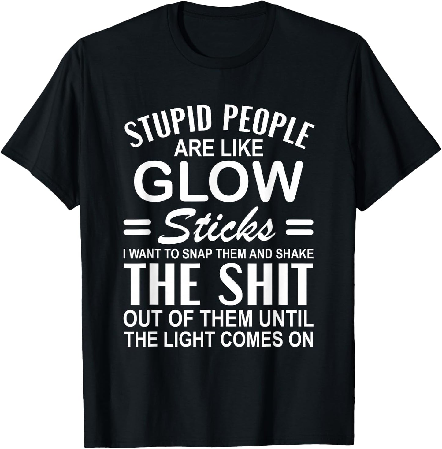 Stupid People are Like-Glow Sticks Funny Sarcastic Saying T-Shirt - T-Shirt | Black