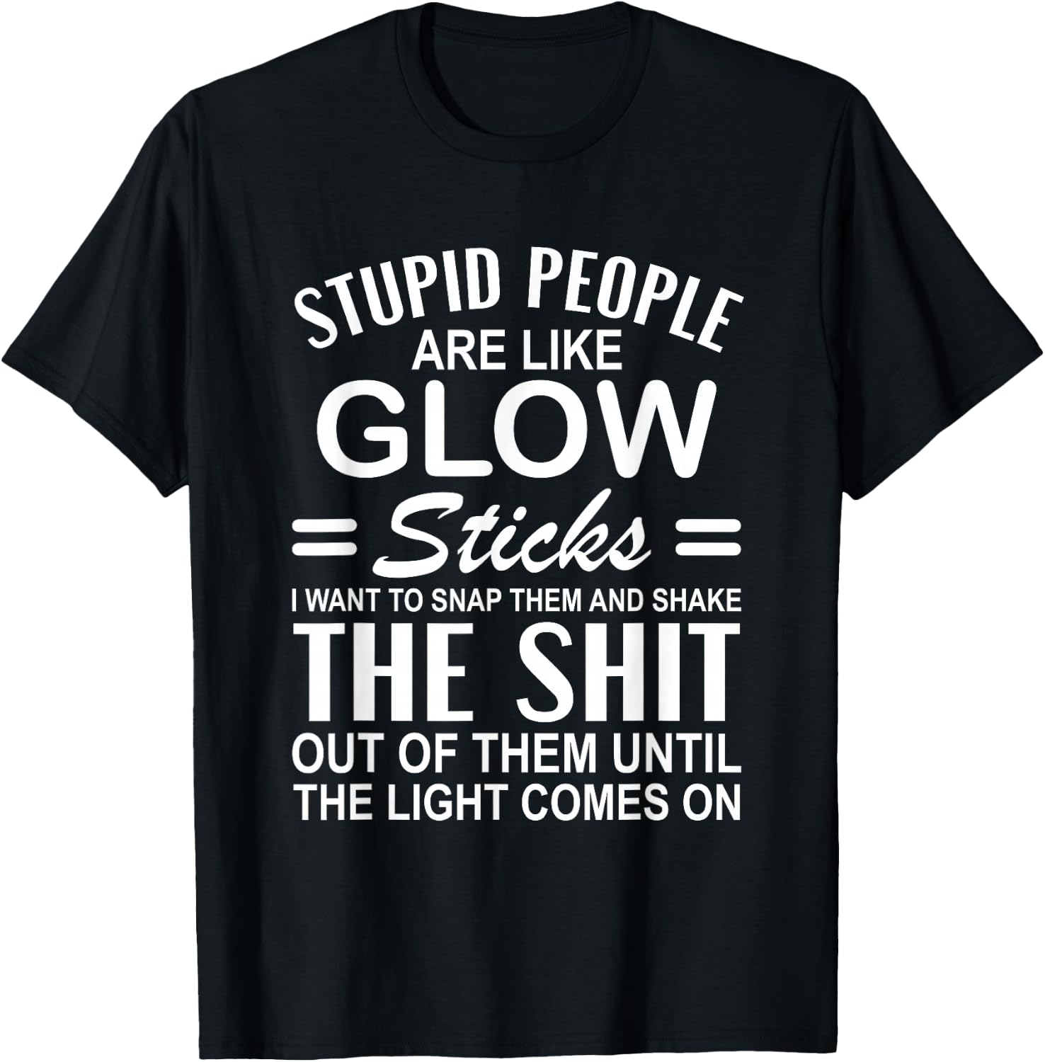 Stupid People are Like-Glow Sticks Funny Sarcastic Saying T-Shirt - T-Shirt | Black