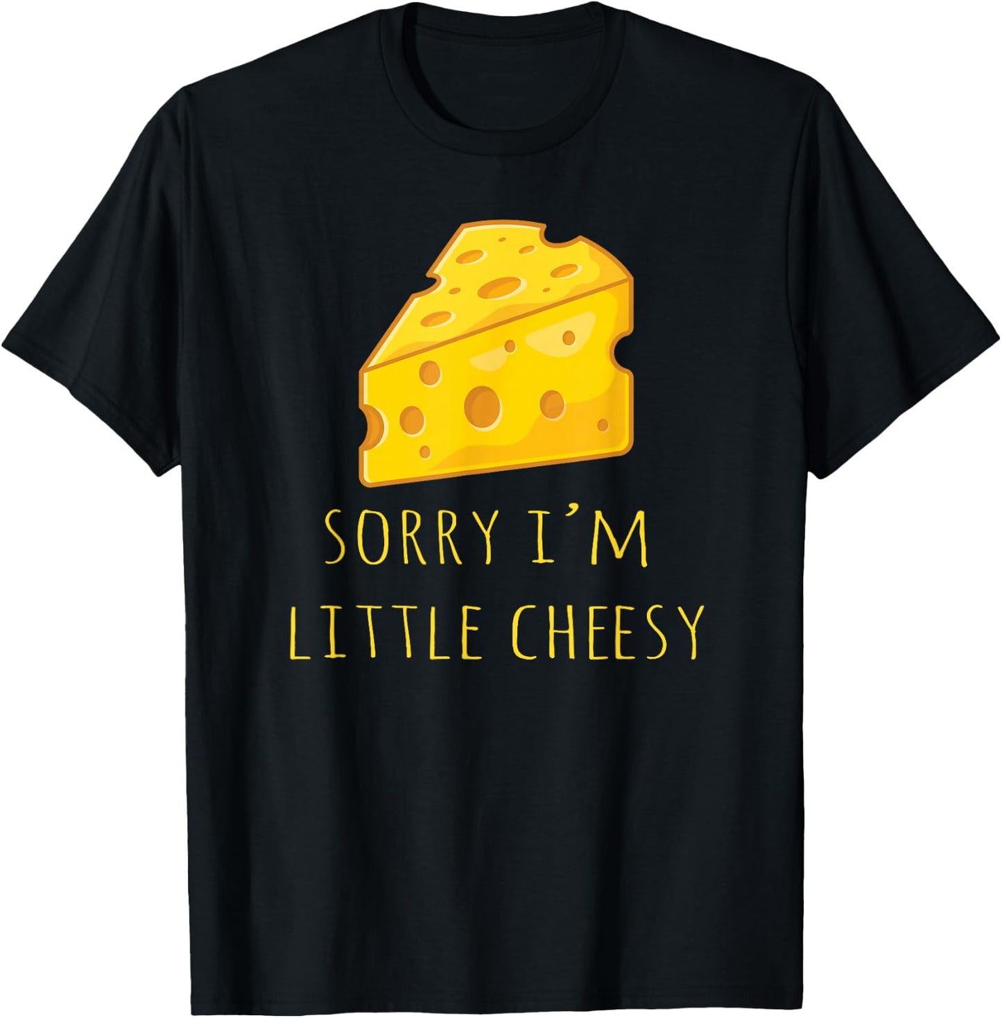 Sorry I'm Little Cheesy - Funny Cheese Pun Jokes T-Shirt - T-Shirt | Black