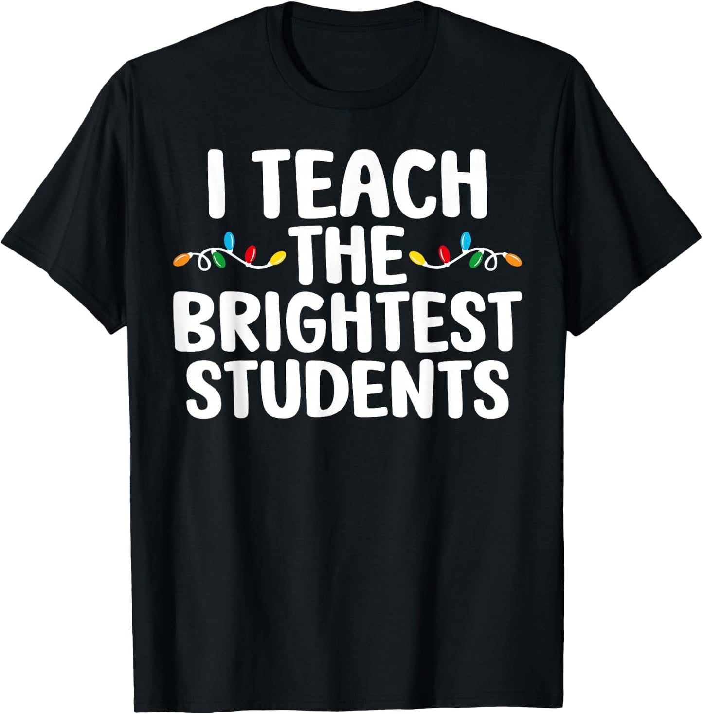 I Teach the Brightest Students Teacher Chritmas Lights T-Shirt - T-Shirt | Black