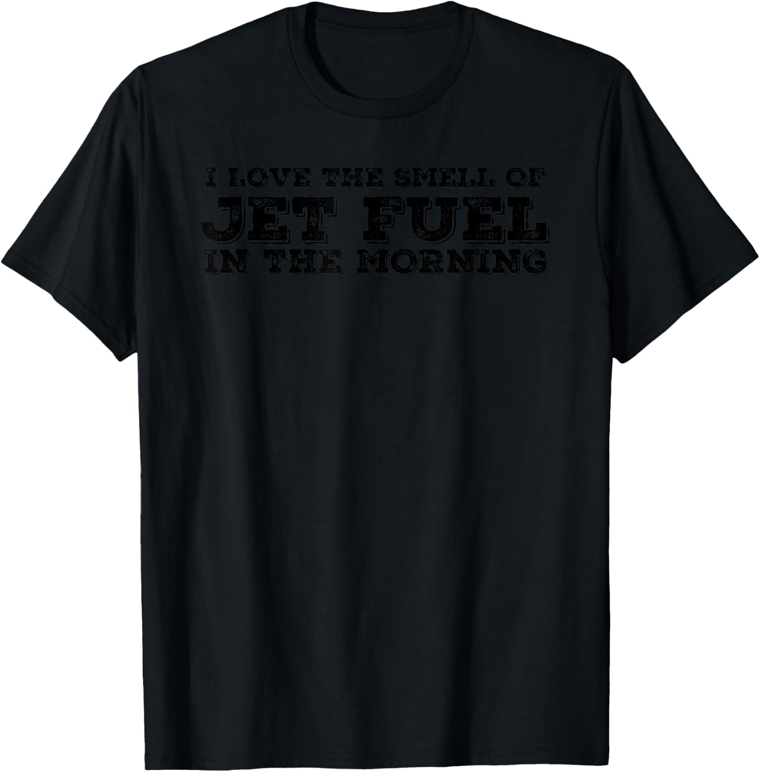 I LOVE THE SMELL OF JET FUEL IN THE MORNING Funny Gift T-Shirt - T-Shirt | Black
