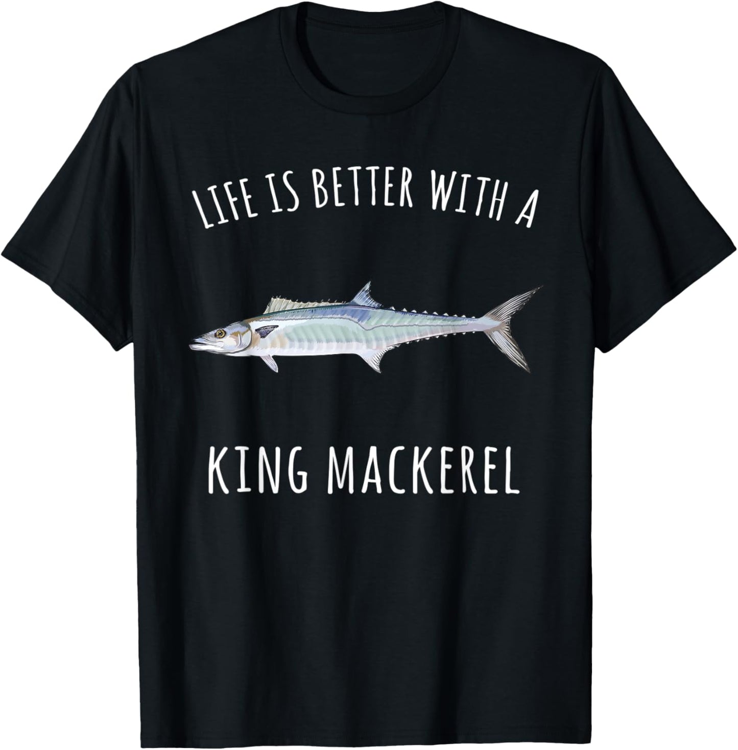 Life Is Better With A King Mackerel Funny Fish T-Shirt - T-Shirt | Black