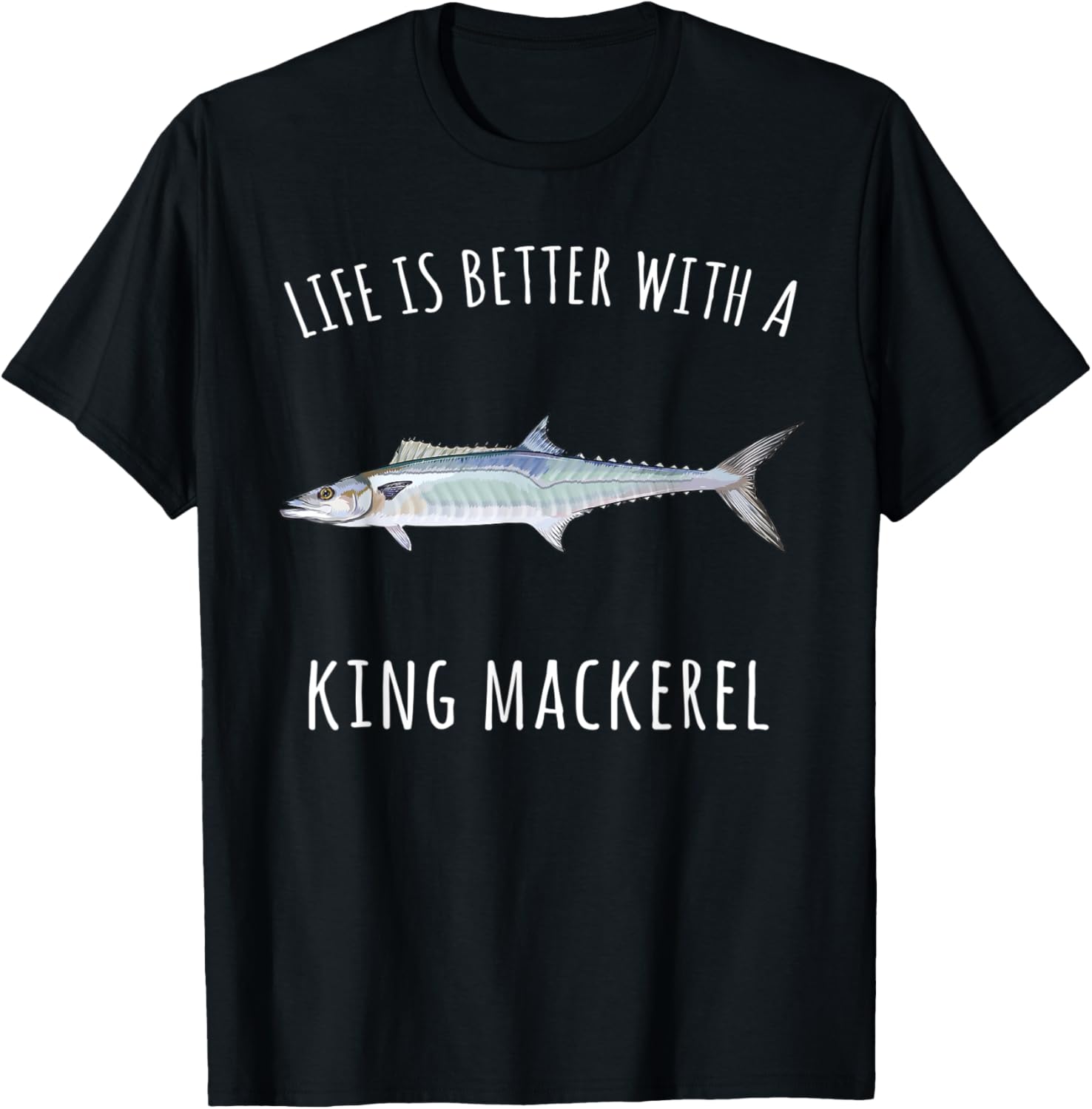 Life Is Better With A King Mackerel Funny Fish T-Shirt - T-Shirt | Black