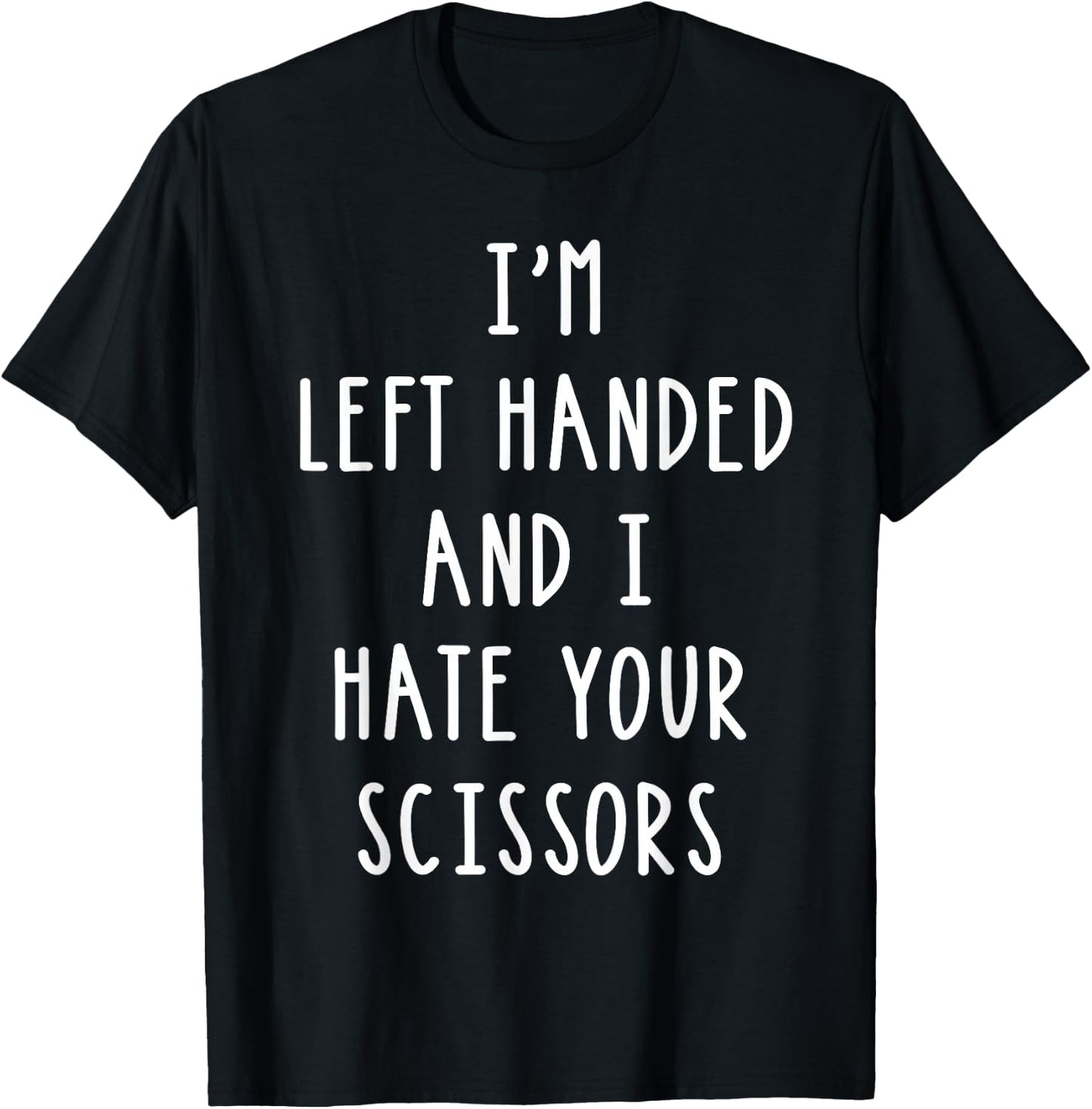 Im Left Handed And I Hate Your Scissors T Shirt Lefty Gift T-Shirt - T-Shirt | Black