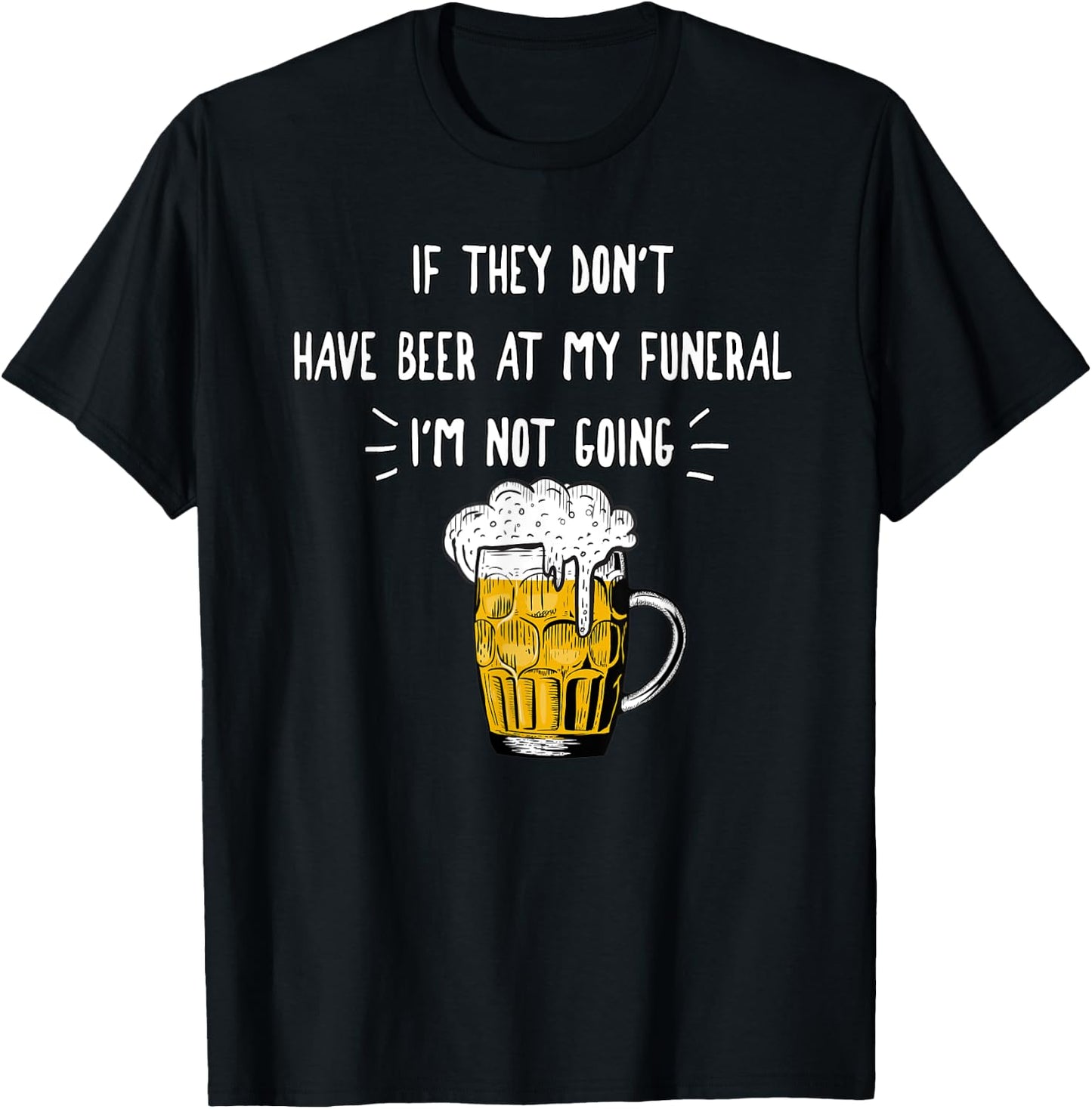 If They Don't Have Beer At My Funeral I'm Not Going, Yoray T-Shirt - T-Shirt | Black