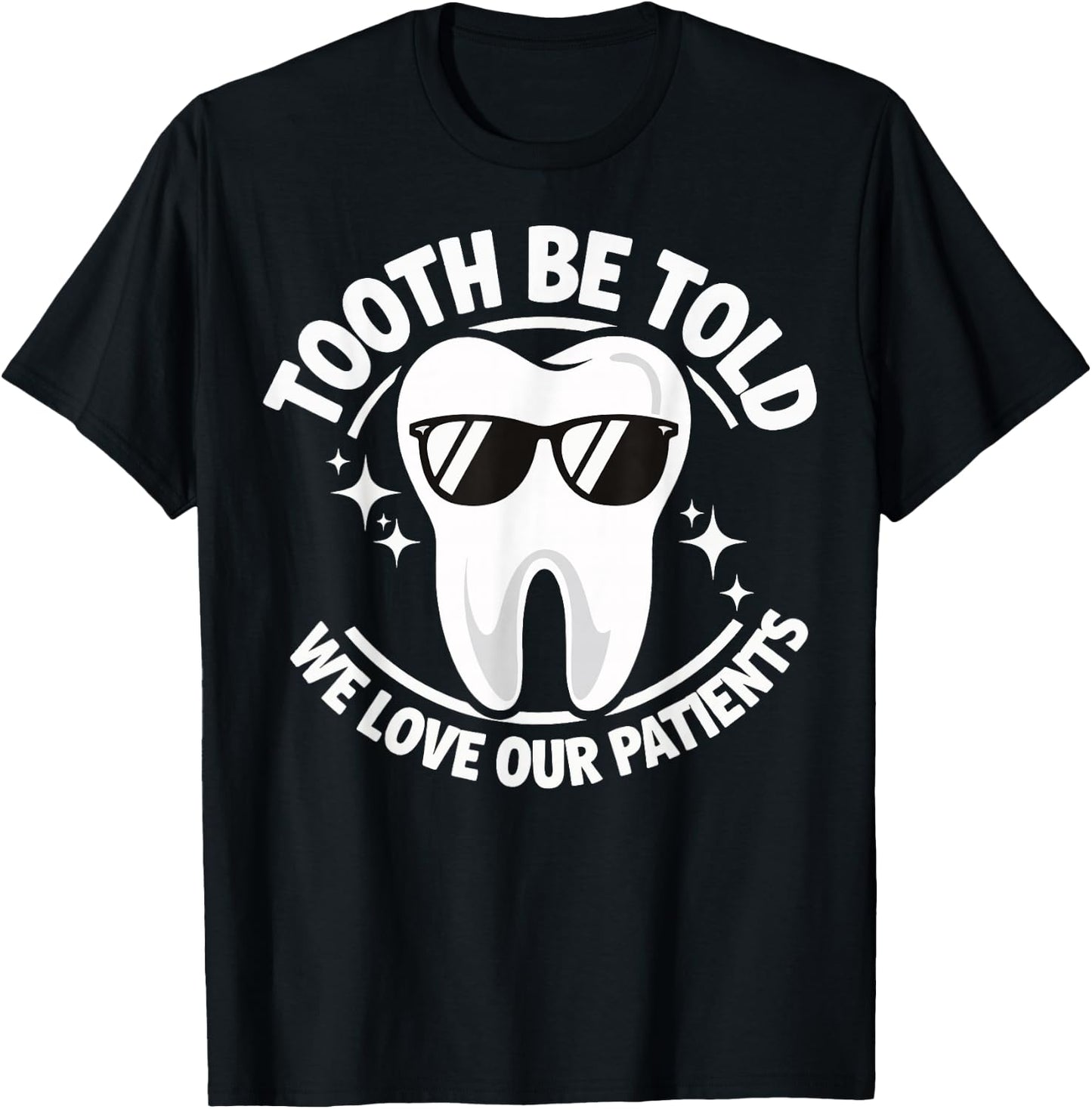 Tooth Be Told We Love Our Patients T-Shirt - T-Shirt | Black