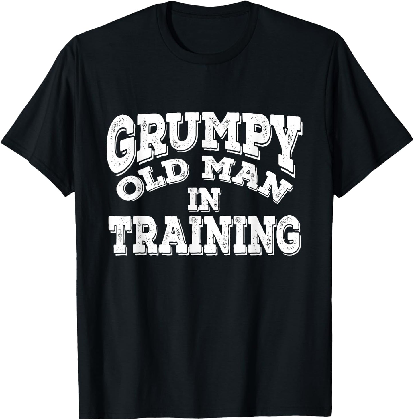 Grumpy Old Man In Training | Grumpy Old Man Shirt Gift T-Shirt - T-Shirt | Black