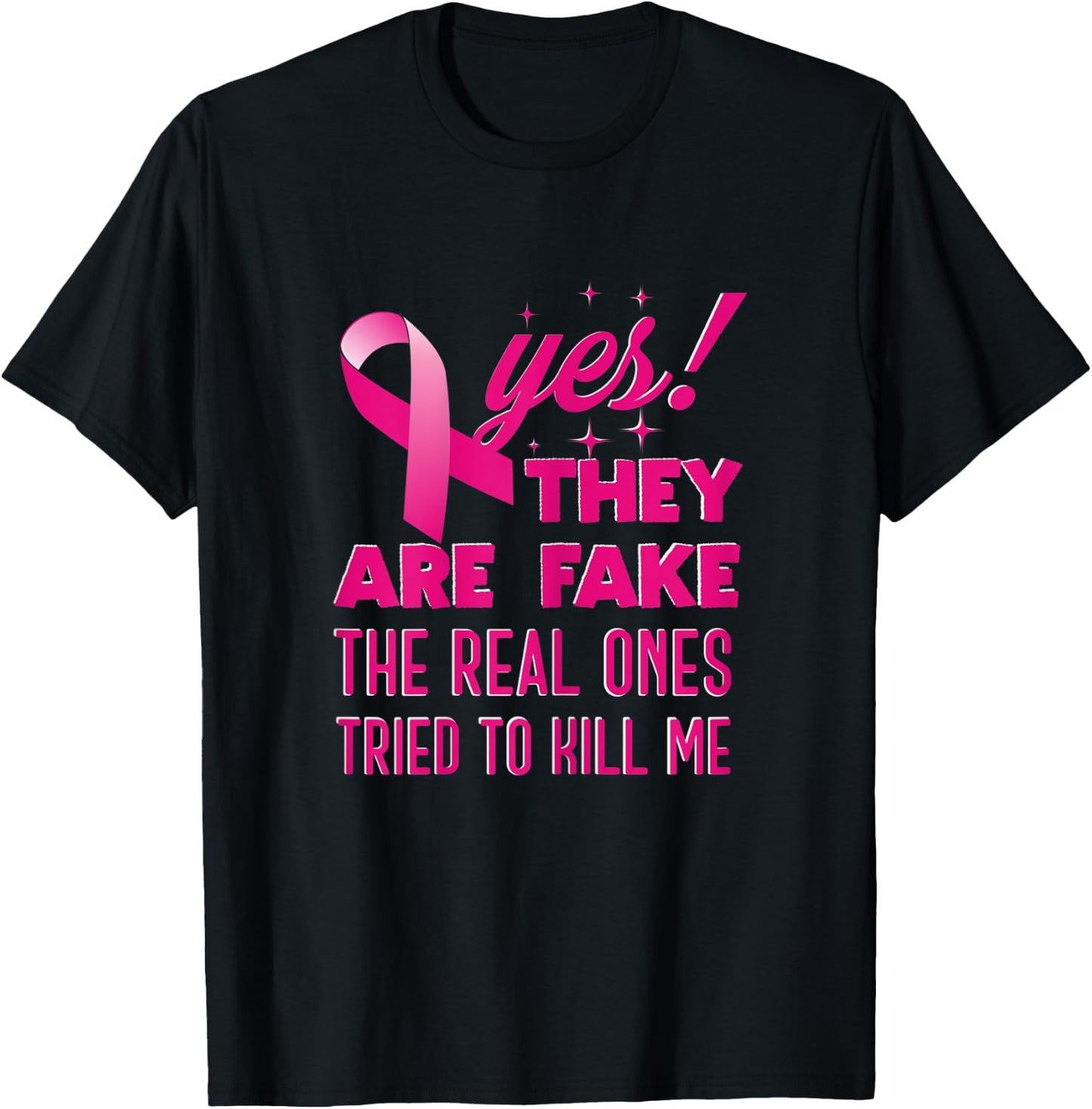 Women Yes They Are Fake The Real Ones Tried To Kill Me T-Shirt - T-Shirt | Black