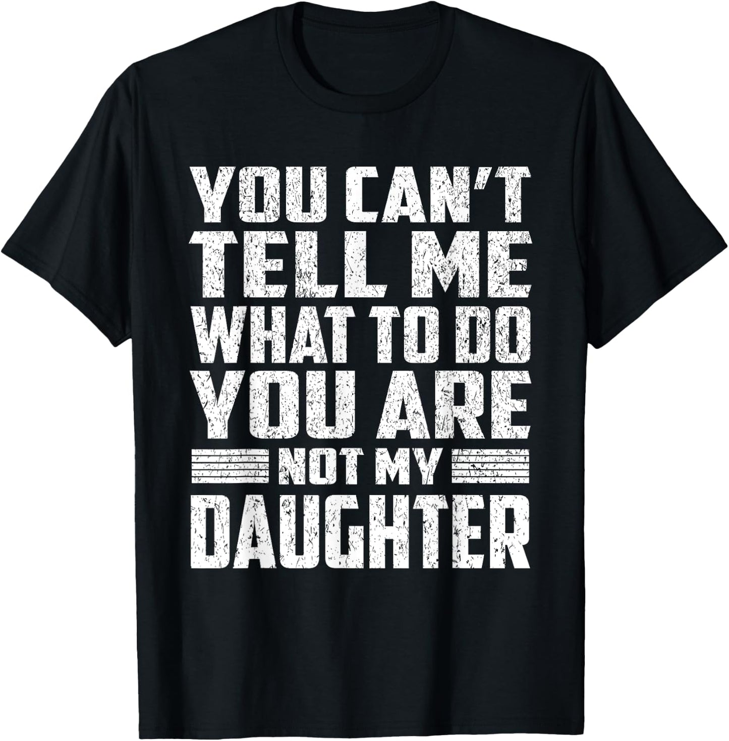 You Can't Tell Me What To Do You're Not My Daughter Gifts T-Shirt - T-Shirt | Black