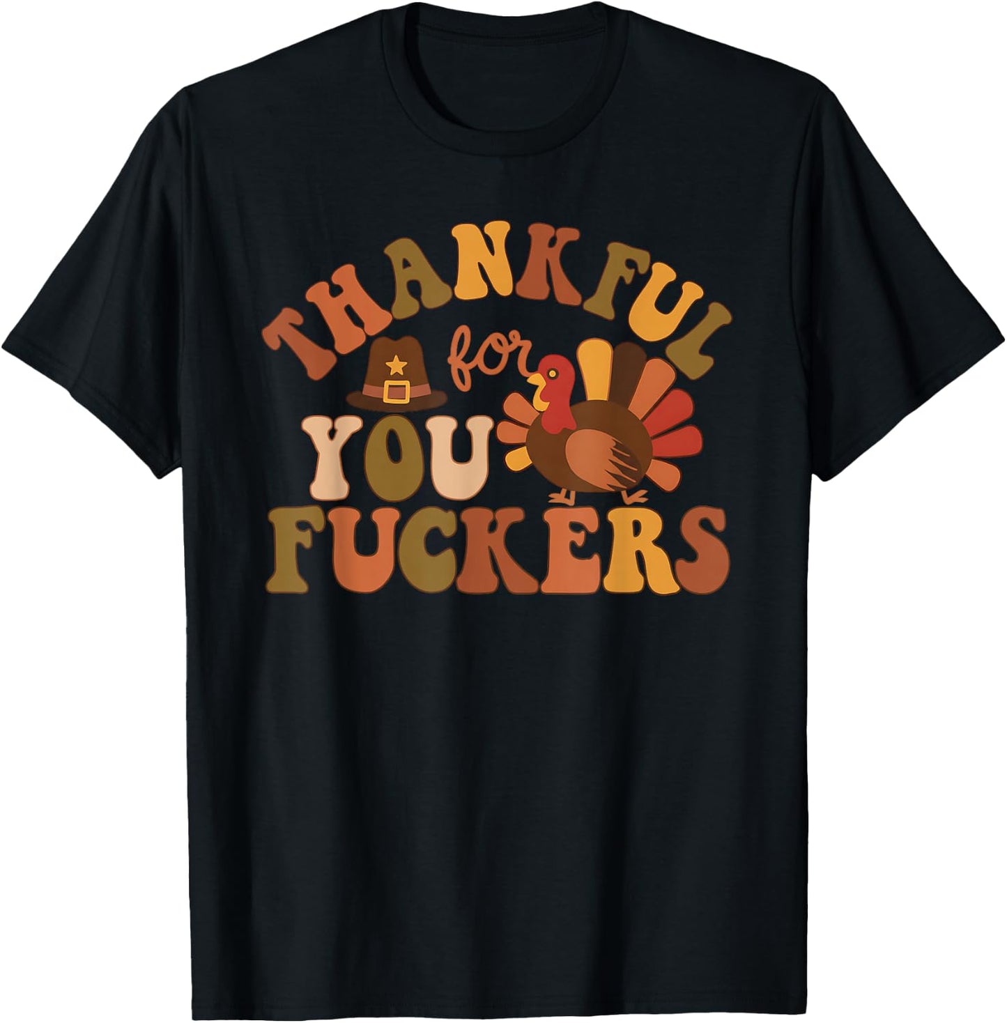 Thankful for You Fuckers Funny Thanksgiving Friendsgiving T-Shirt - T-Shirt | Black