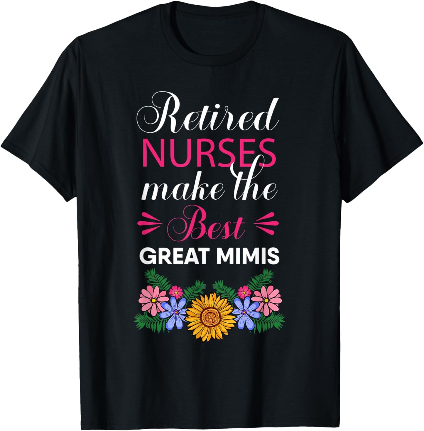 Retired Nurses Make The Best Great Mimis Retirement Flower T-Shirt - T-Shirt | Black