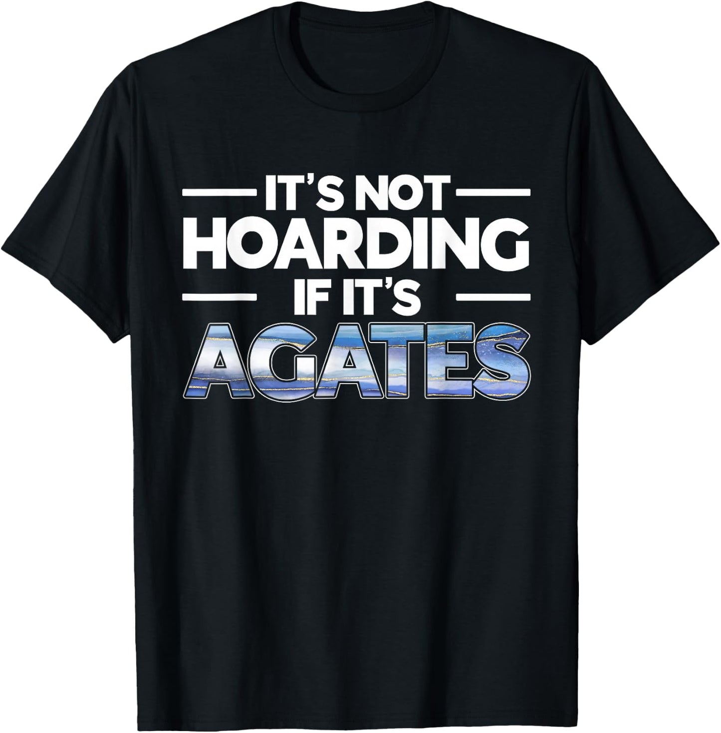 It's Not Hoarding If It's Agates Rockhounding Rockhounds T-Shirt - T-Shirt | Black