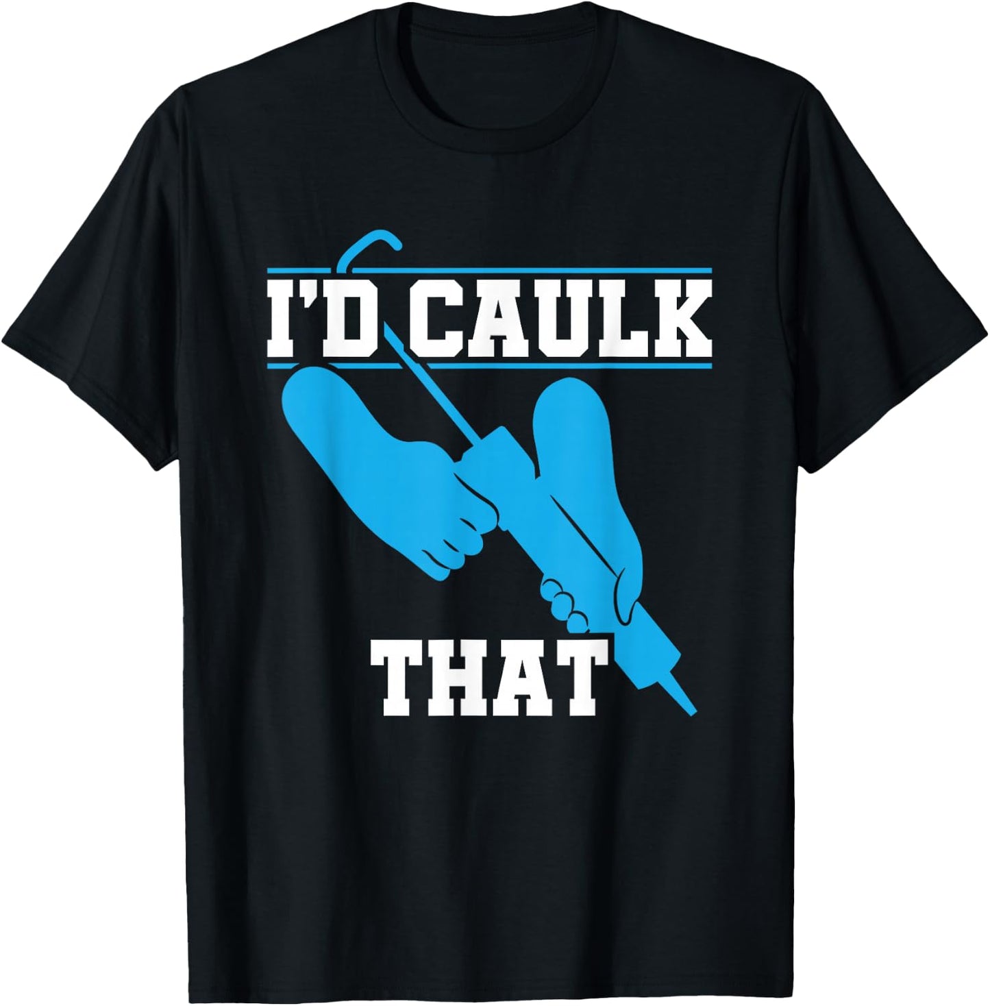 I'd Caulk That Funny Caulker Caulking T-Shirt - T-Shirt | Black