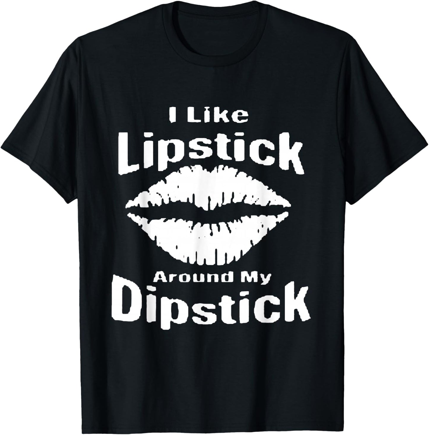 I Like Lipstick Around MY Dipstick T-Shirt - T-Shirt | Black