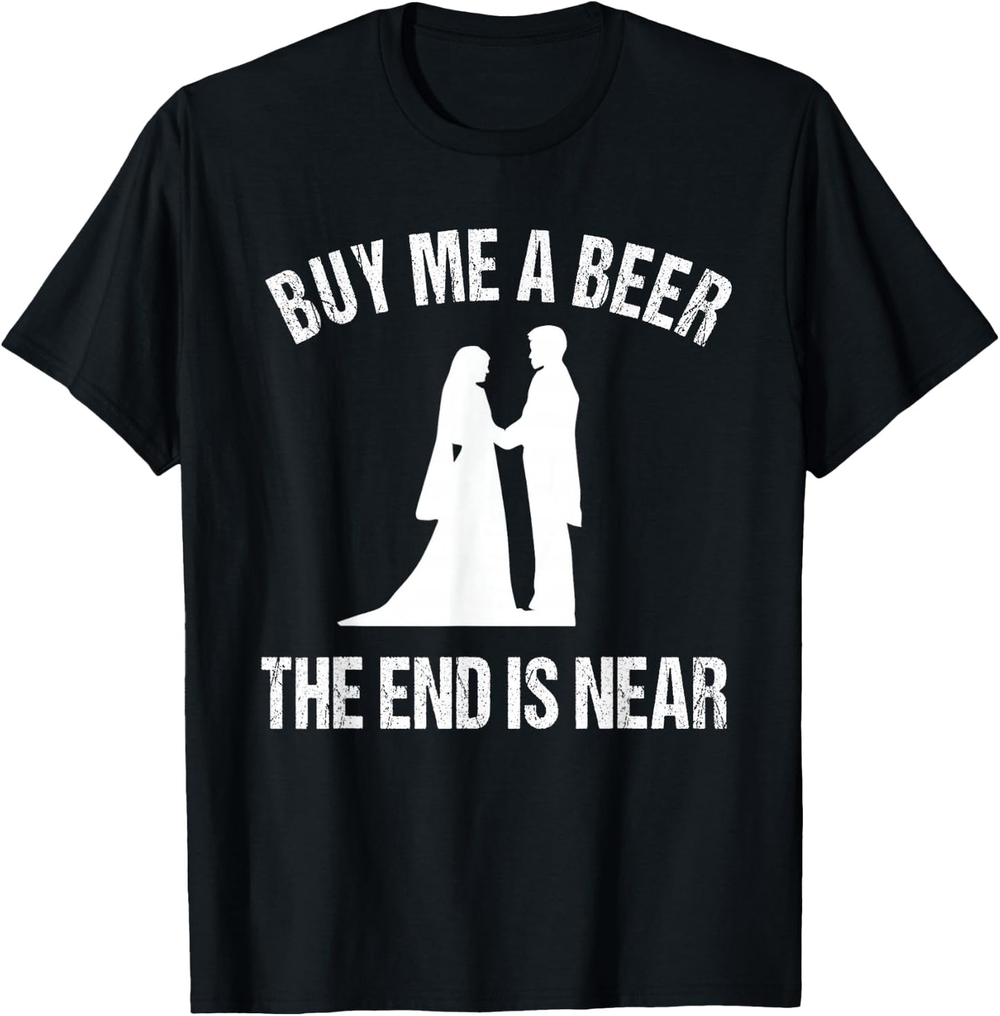 Buy Me a Beer The End is Near - Funny Bachelor T-Shirt - T-Shirt | Black