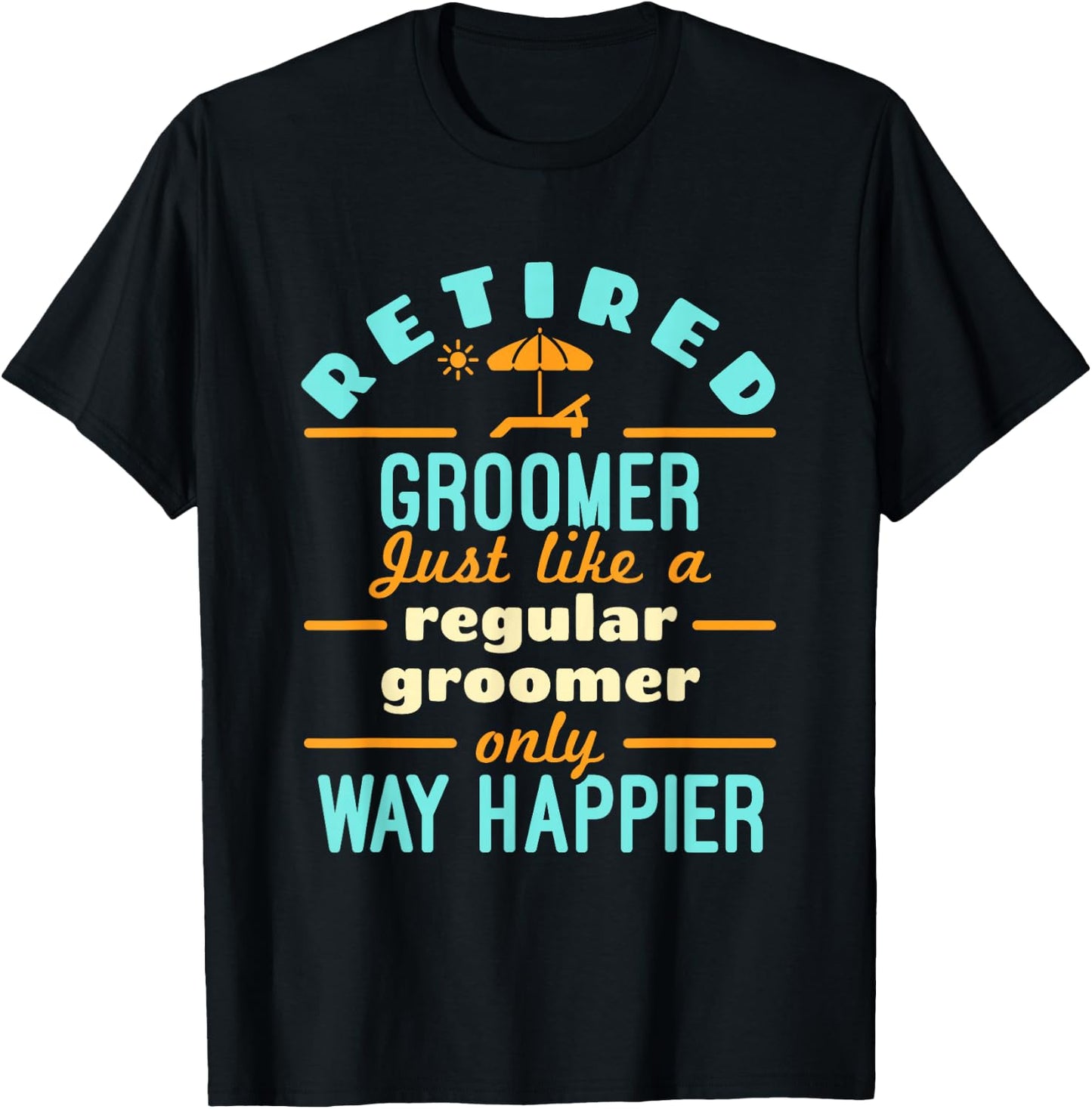 Retired Groomer Groomer Staff Retirement Way Happier T-Shirt - T-Shirt | Black