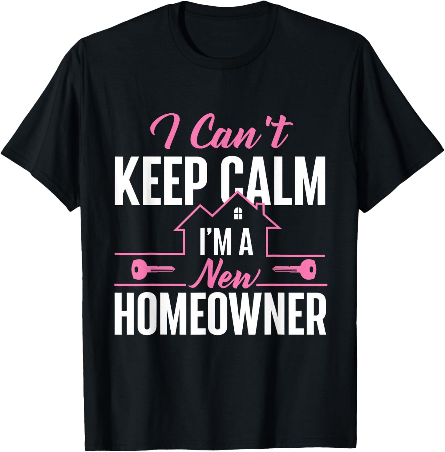 Can't Keep Calm I'm A New Homeowner - Home Buyer Homewarming T-Shirt - T-Shirt | Black