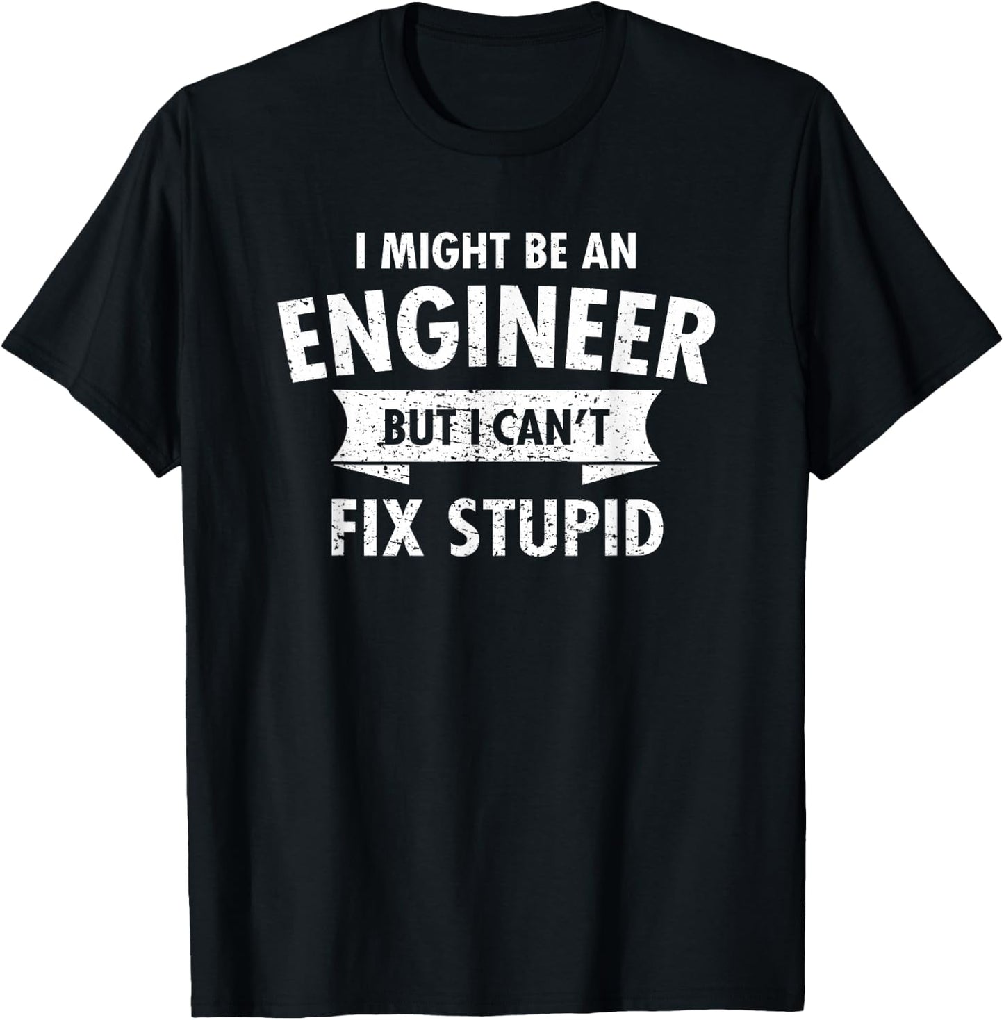 I Might Be An Engineer But I Cant Fix Stupid Engineering T-Shirt - T-Shirt | Black