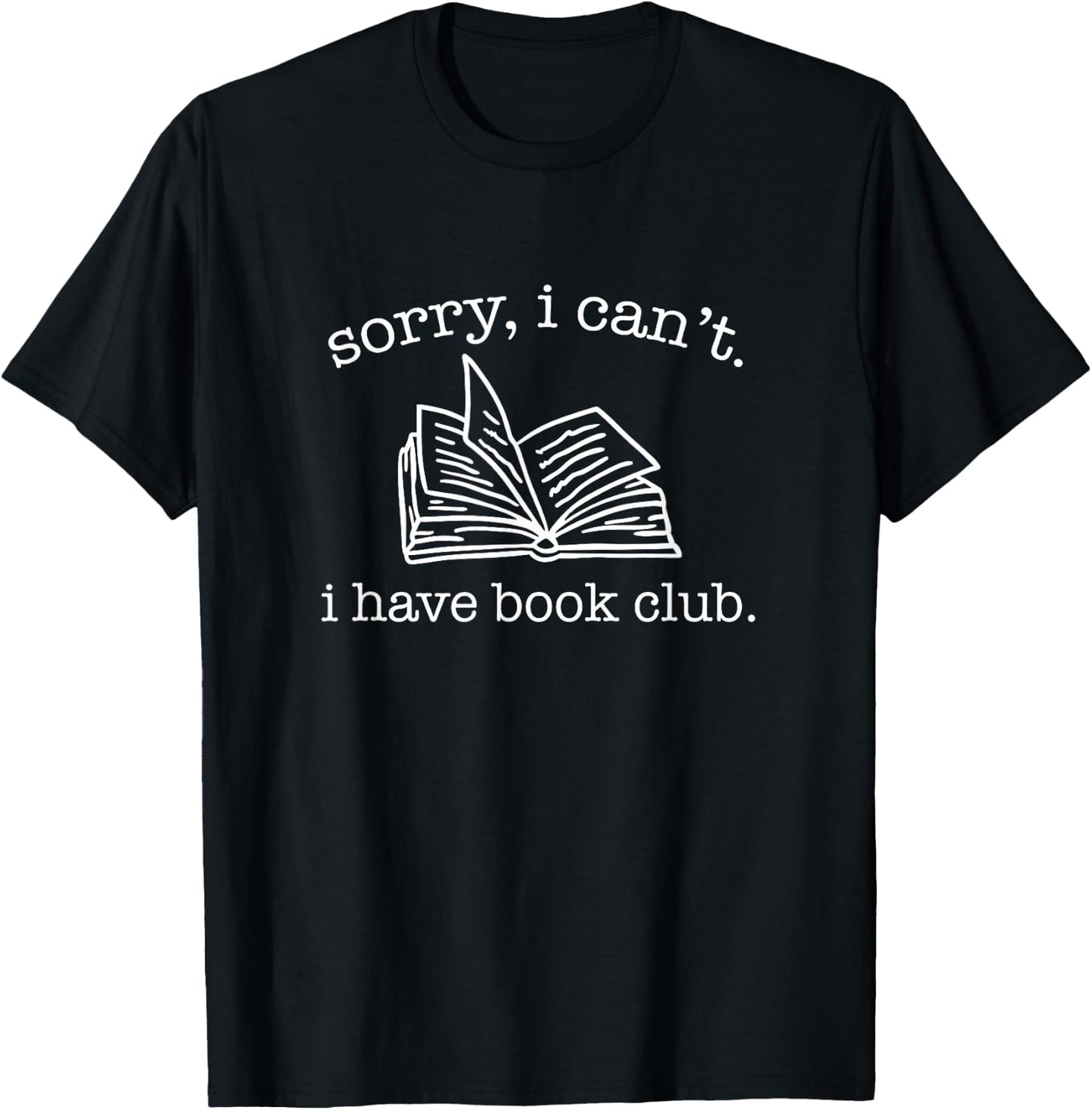 Sorry I Can't I Have Book Club - Reading Lover T-Shirt - T-Shirt | Black